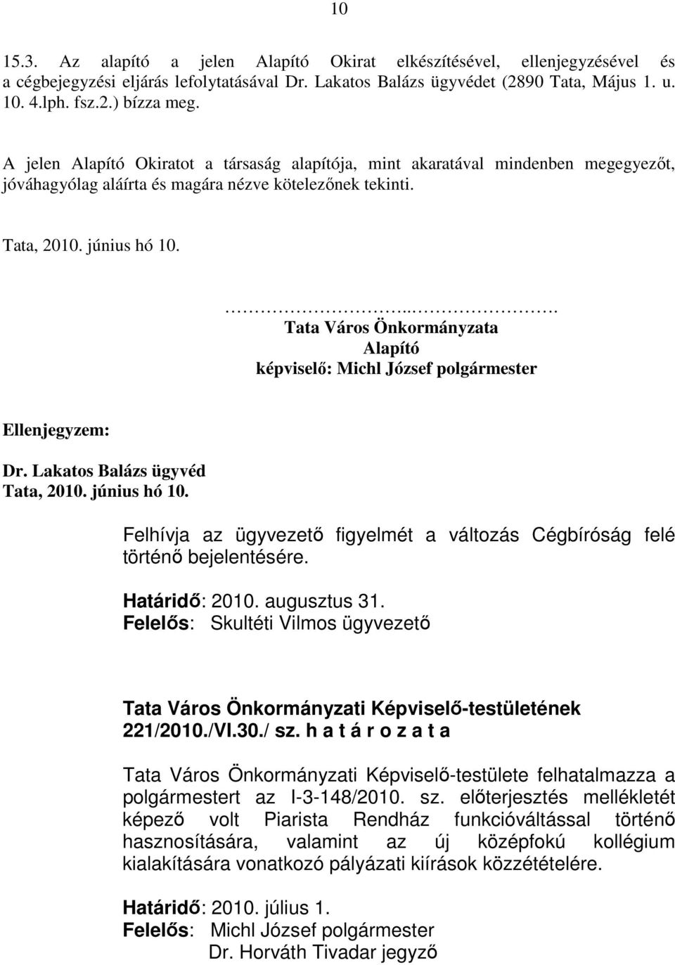 ... Tata Város Önkormányzata Alapító képviselı: Michl József polgármester Ellenjegyzem: Dr. Lakatos Balázs ügyvéd Tata, 2010. június hó 10.