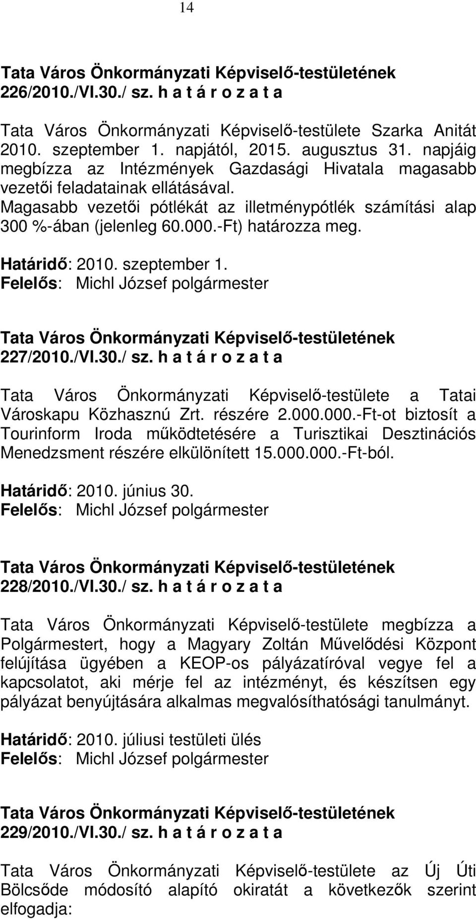 -Ft) határozza meg. Határidı: 2010. szeptember 1. 227/2010./VI.30./ sz. h a t á r o z a t a Tata Város Önkormányzati Képviselı-testülete a Tatai Városkapu Közhasznú Zrt. részére 2.000.