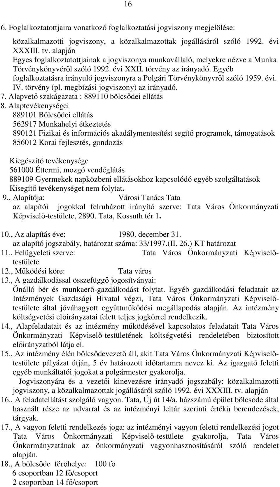 Egyéb foglalkoztatásra irányuló jogviszonyra a Polgári Törvénykönyvrıl szóló 1959. évi. IV. törvény (pl. megbízási jogviszony) az irányadó. 7. Alapvetı szakágazata : 889110 bölcsıdei ellátás 8.