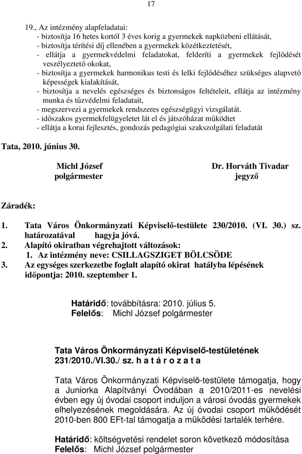 feladatokat, felderíti a gyermekek fejlıdését veszélyeztetı okokat, - biztosítja a gyermekek harmonikus testi és lelki fejlıdéséhez szükséges alapvetı képességek kialakítását, - biztosítja a nevelés