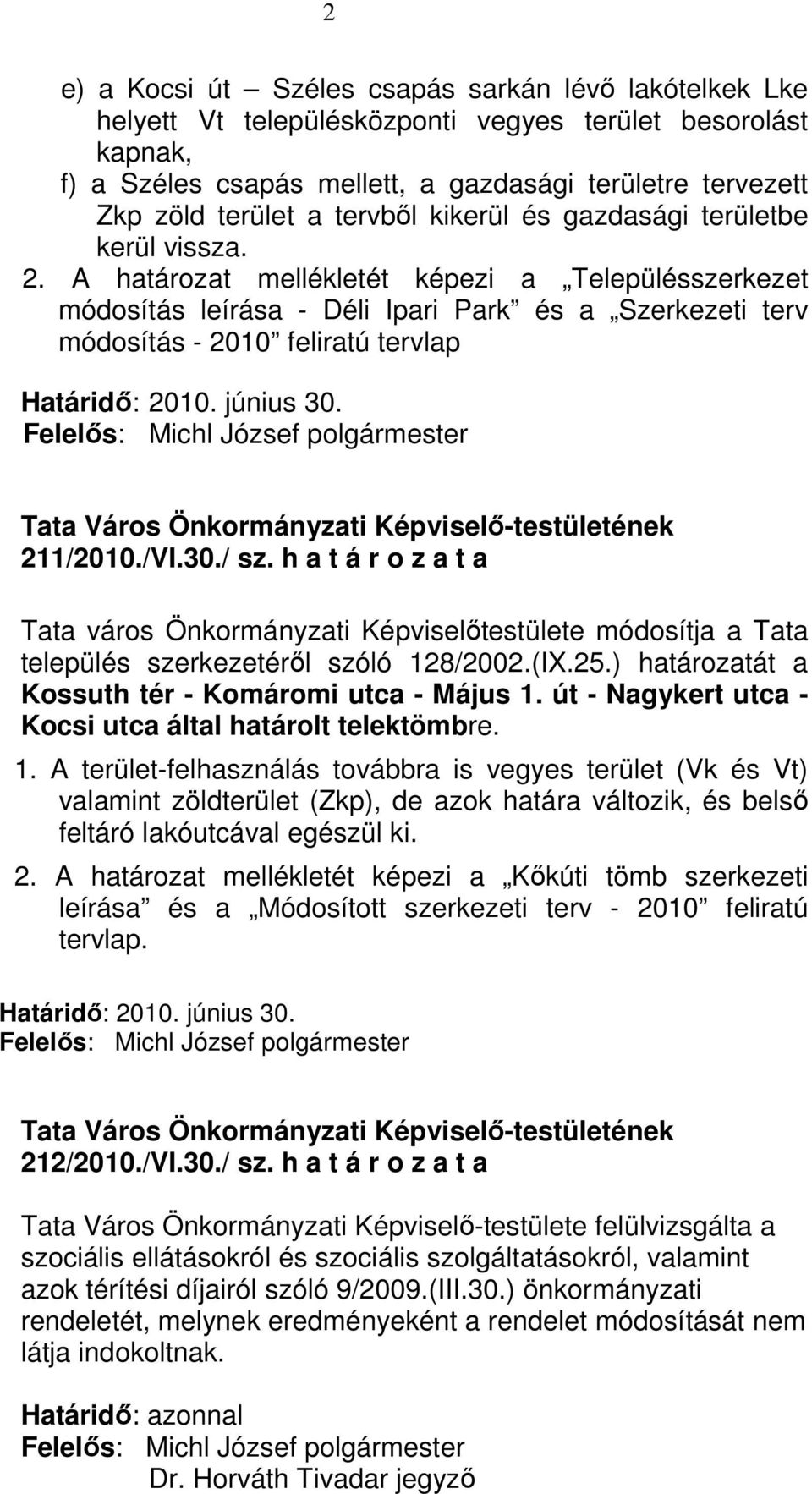 A határozat mellékletét képezi a Településszerkezet módosítás leírása - Déli Ipari Park és a Szerkezeti terv módosítás - 2010 feliratú tervlap Határidı: 2010. június 30. 211/2010./VI.30./ sz.