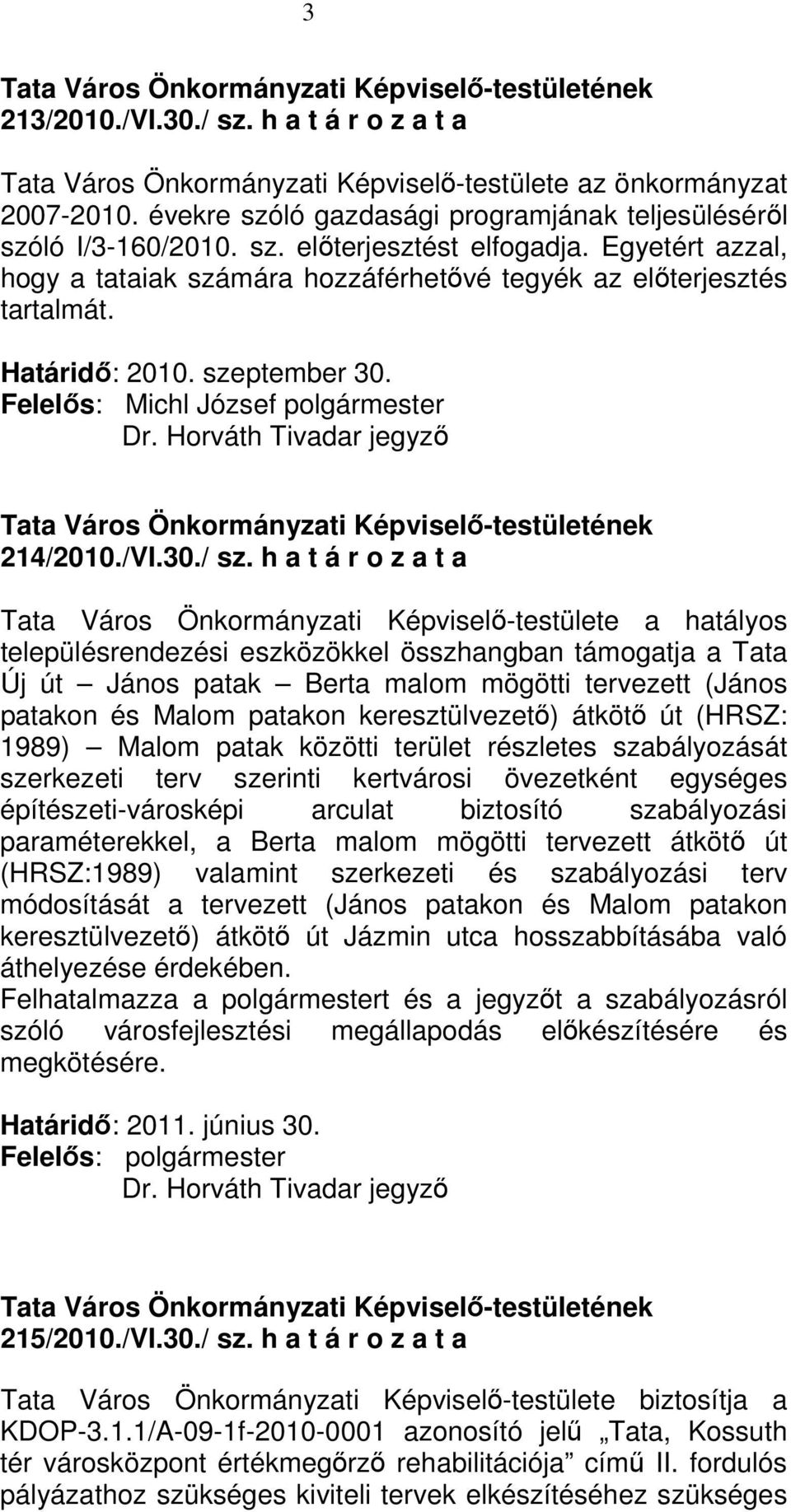 h a t á r o z a t a Tata Város Önkormányzati Képviselı-testülete a hatályos településrendezési eszközökkel összhangban támogatja a Tata Új út János patak Berta malom mögötti tervezett (János patakon