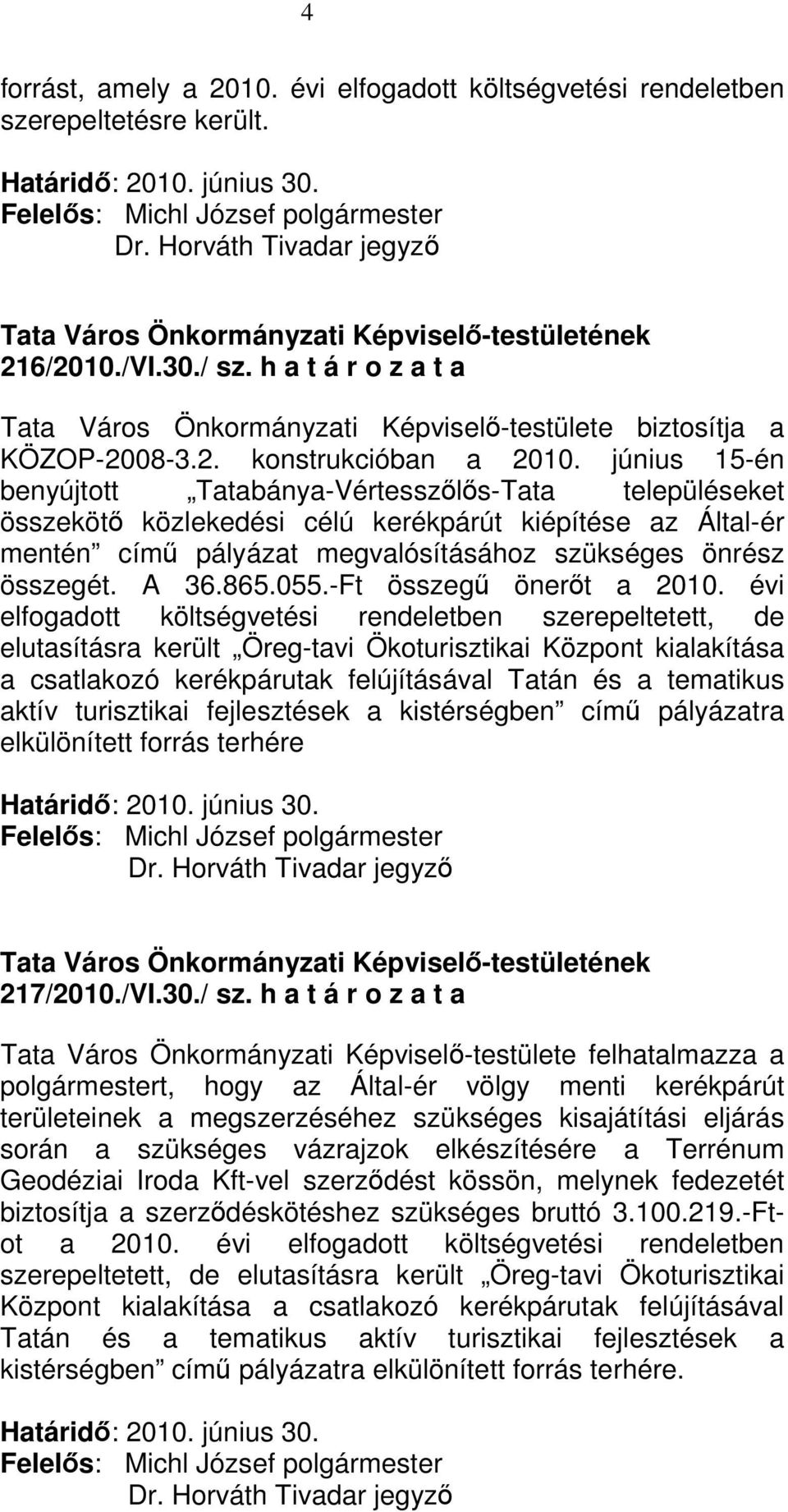 június 15-én benyújtott Tatabánya-Vértesszılıs-Tata településeket összekötı közlekedési célú kerékpárút kiépítése az Által-ér mentén címő pályázat megvalósításához szükséges önrész összegét. A 36.865.