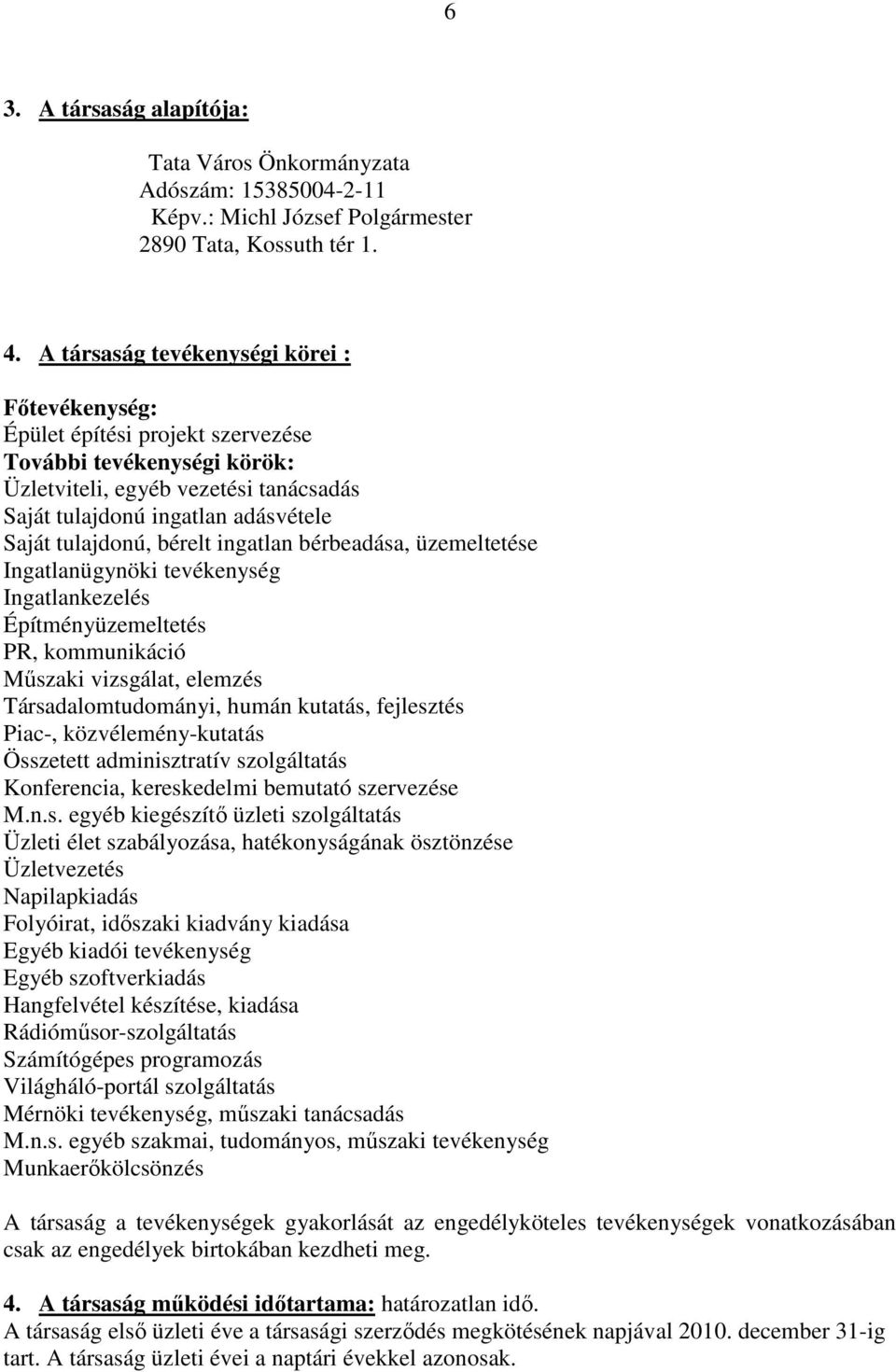 tulajdonú, bérelt ingatlan bérbeadása, üzemeltetése Ingatlanügynöki tevékenység Ingatlankezelés Építményüzemeltetés PR, kommunikáció Mőszaki vizsgálat, elemzés Társadalomtudományi, humán kutatás,