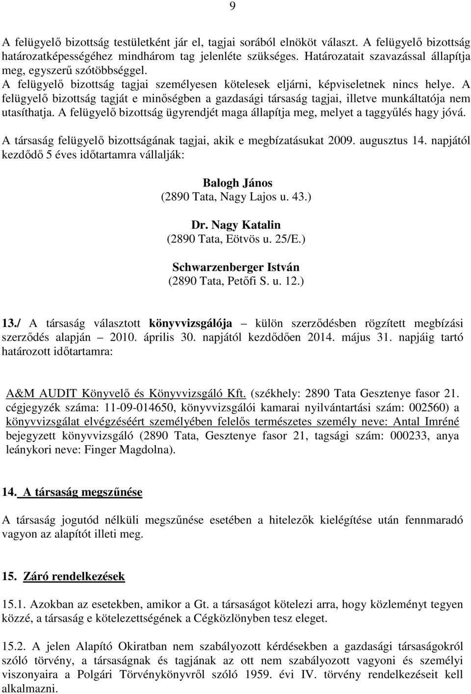 A felügyelı bizottság tagját e minıségben a gazdasági társaság tagjai, illetve munkáltatója nem utasíthatja. A felügyelı bizottság ügyrendjét maga állapítja meg, melyet a taggyőlés hagy jóvá.