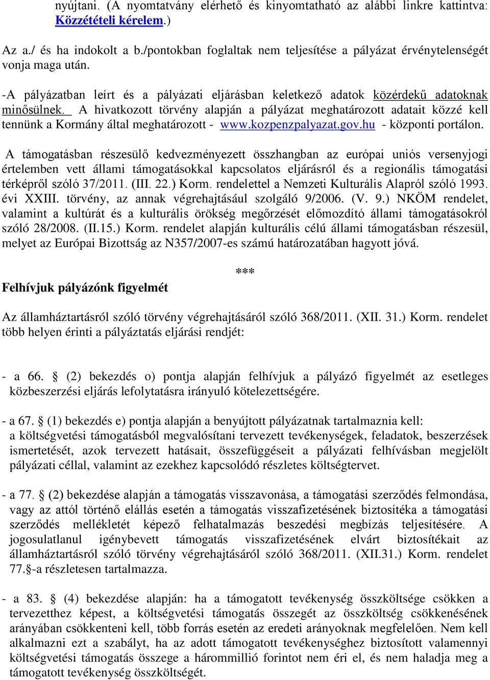 A hivatkztt törvény alapján a pályázat meghatárztt adatait közzé kell tennünk a Krmány által meghatárztt - www.kzpenzpalyazat.gv.hu - közpnti prtáln.