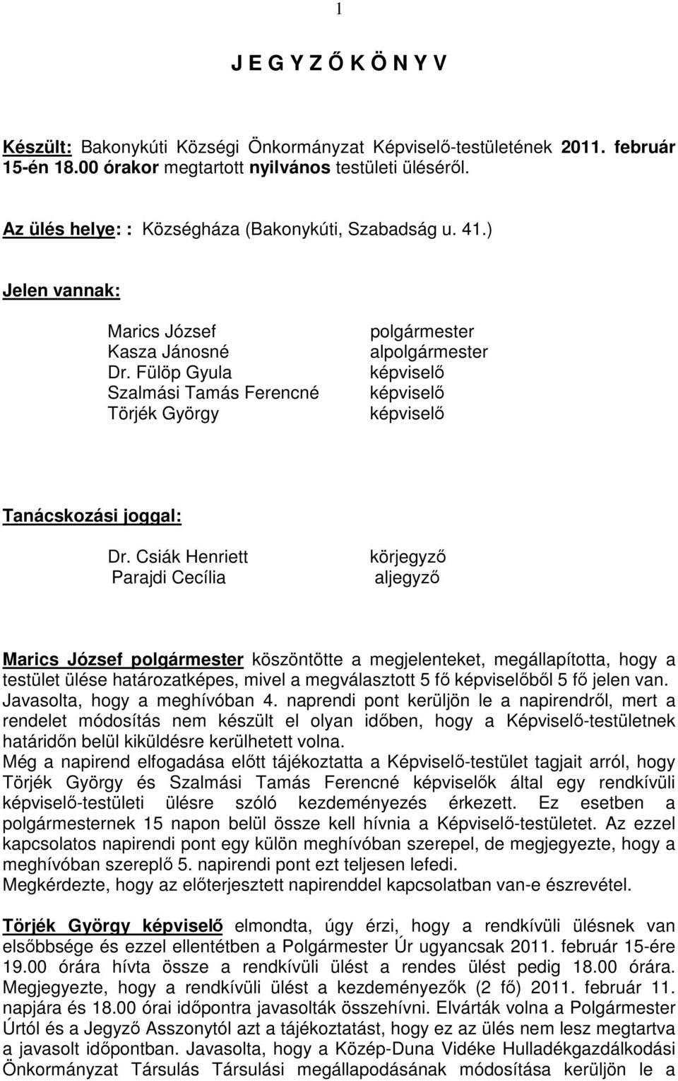 Csiák Henriett Parajdi Cecília körjegyzı aljegyzı Marics József polgármester köszöntötte a megjelenteket, megállapította, hogy a testület ülése határozatképes, mivel a megválasztott 5 fı képviselıbıl