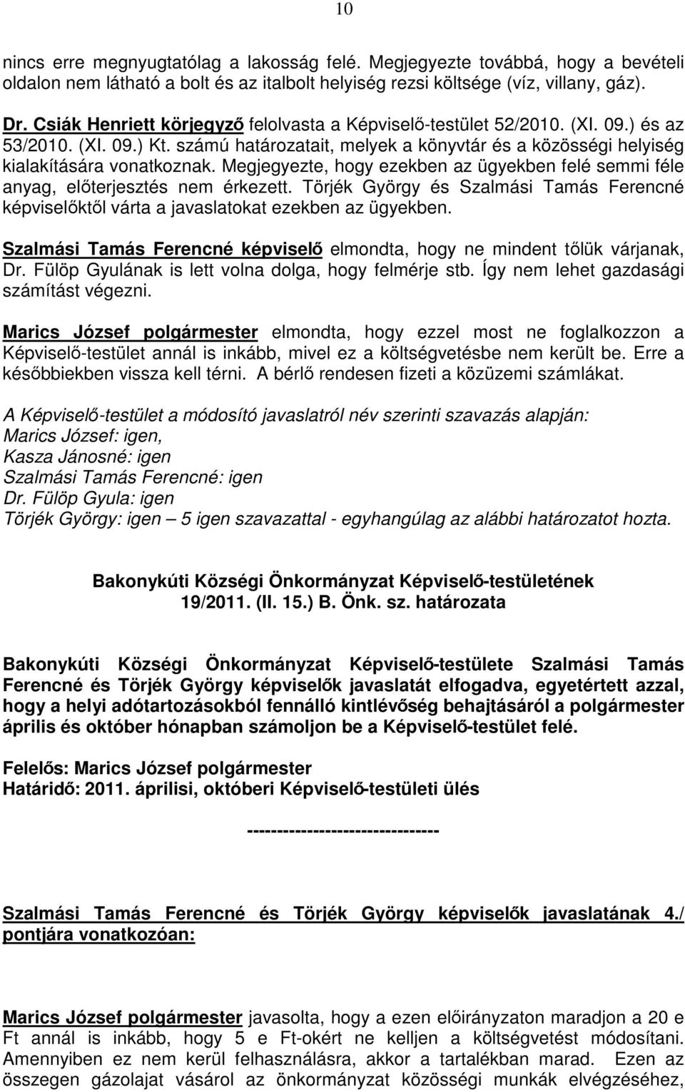 Megjegyezte, hogy ezekben az ügyekben felé semmi féle anyag, elıterjesztés nem érkezett. Törjék György és Szalmási Tamás Ferencné képviselıktıl várta a javaslatokat ezekben az ügyekben.