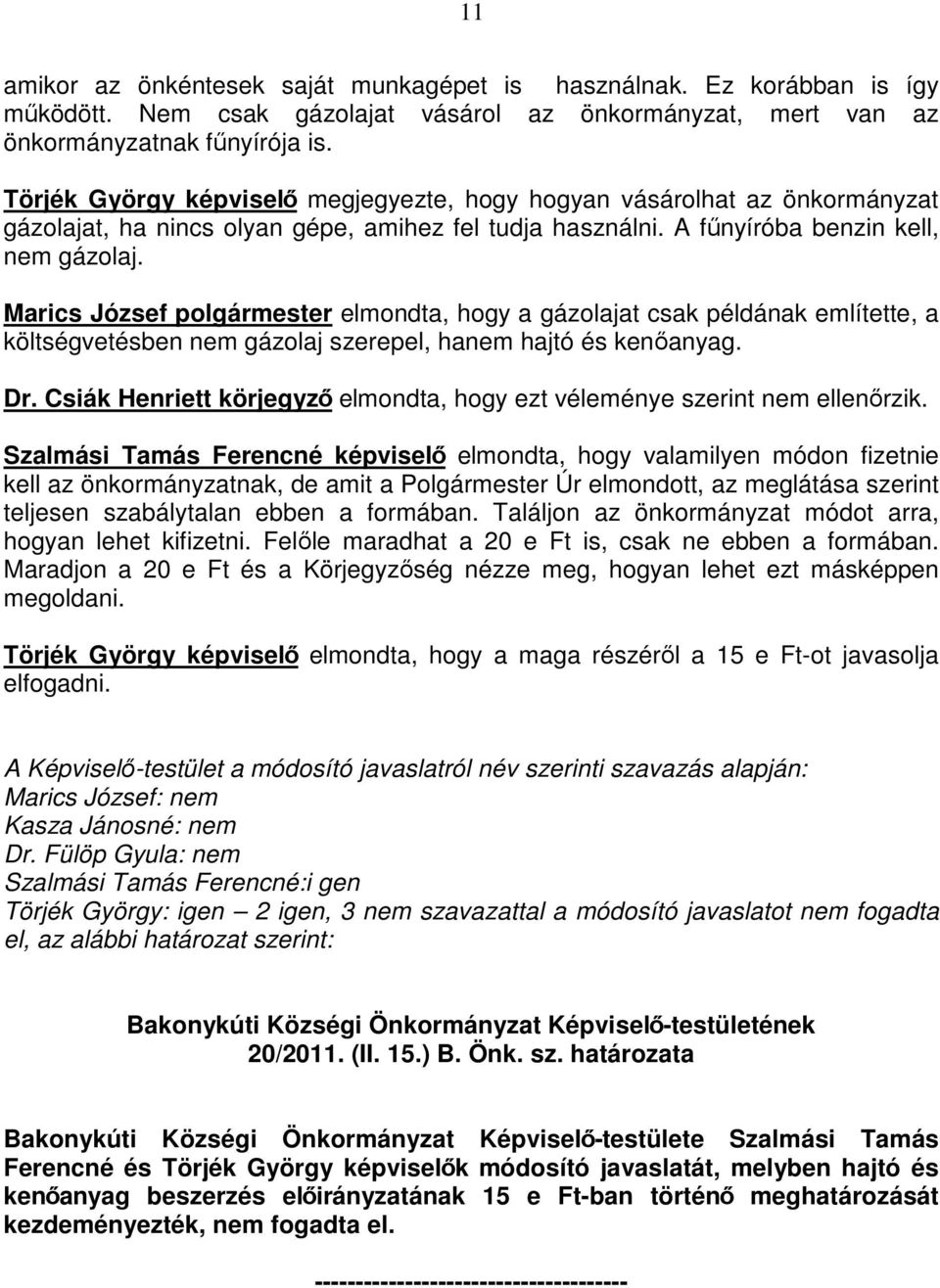 Marics József polgármester elmondta, hogy a gázolajat csak példának említette, a költségvetésben nem gázolaj szerepel, hanem hajtó és kenıanyag. Dr.