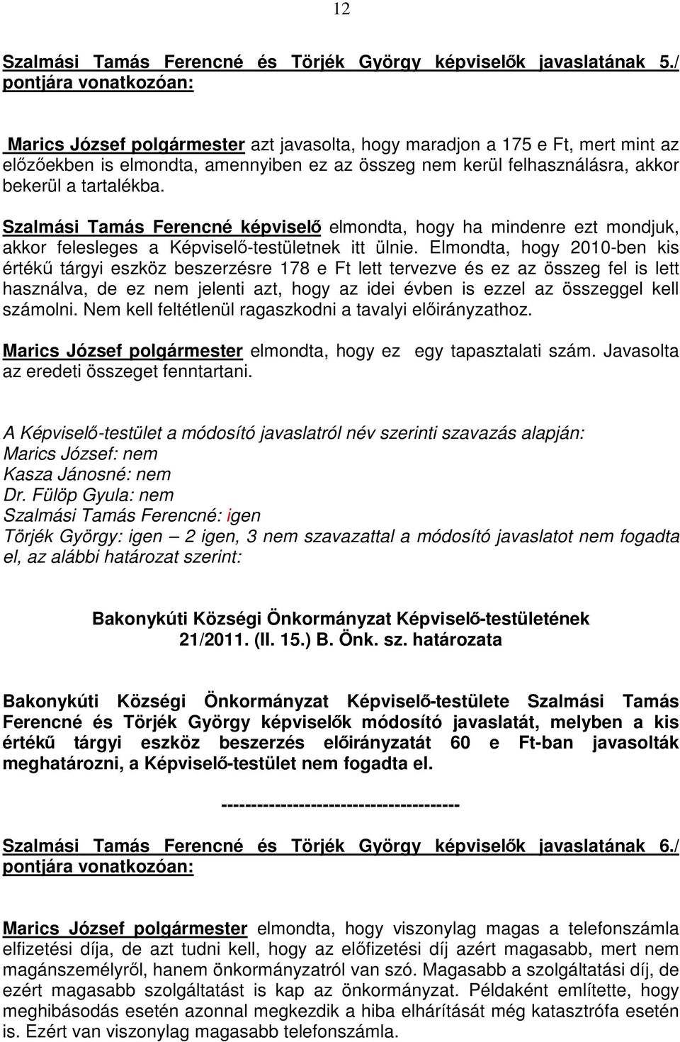 Szalmási Tamás Ferencné képviselı elmondta, hogy ha mindenre ezt mondjuk, akkor felesleges a Képviselı-testületnek itt ülnie.