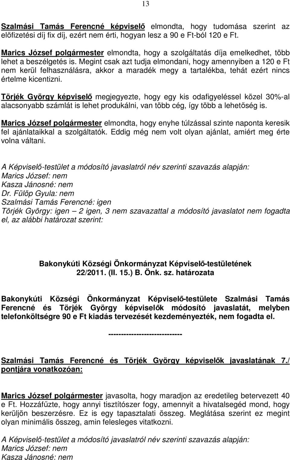Megint csak azt tudja elmondani, hogy amennyiben a 120 e Ft nem kerül felhasználásra, akkor a maradék megy a tartalékba, tehát ezért nincs értelme kicentizni.