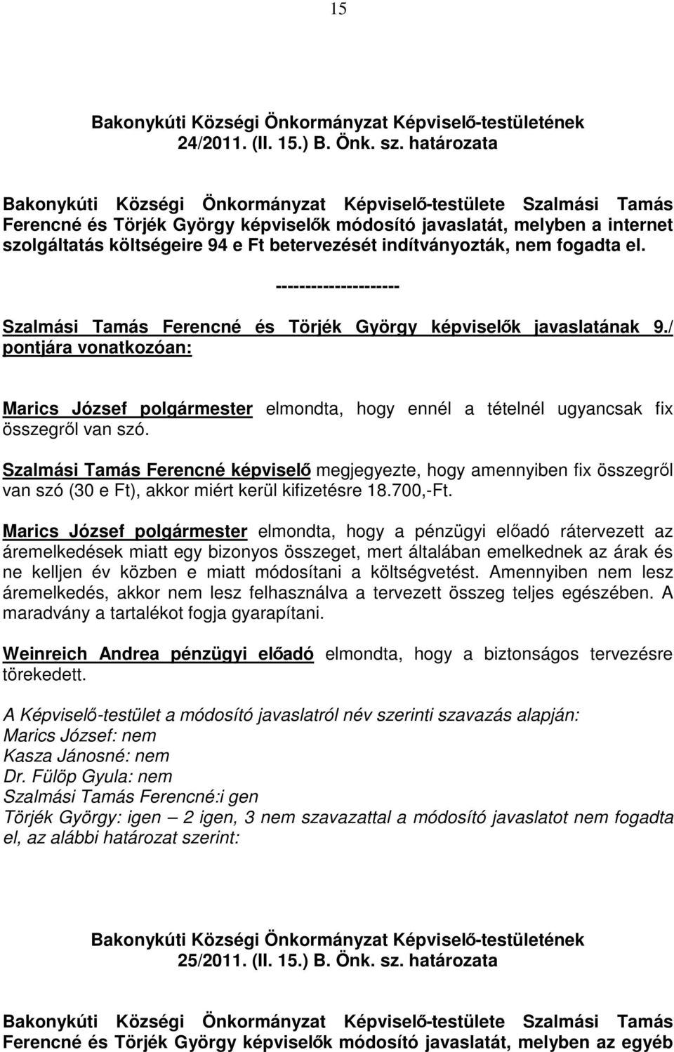 Szalmási Tamás Ferencné képviselı megjegyezte, hogy amennyiben fix összegrıl van szó (30 e Ft), akkor miért kerül kifizetésre 18.700,-Ft.