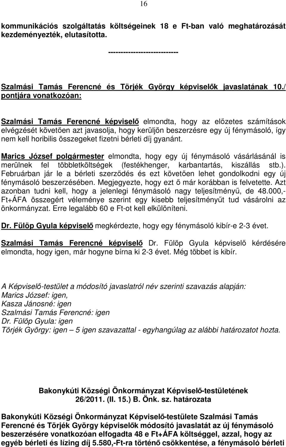 / Szalmási Tamás Ferencné képviselı elmondta, hogy az elızetes számítások elvégzését követıen azt javasolja, hogy kerüljön beszerzésre egy új fénymásoló, így nem kell horibilis összegeket fizetni