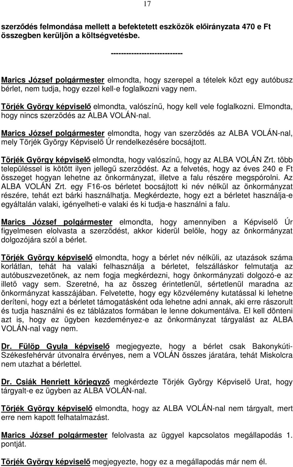 Törjék György képviselı elmondta, valószínő, hogy kell vele foglalkozni. Elmondta, hogy nincs szerzıdés az ALBA VOLÁN-nal.