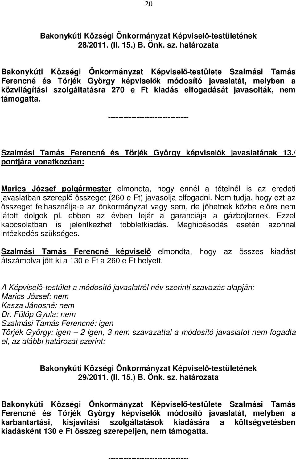 / Marics József polgármester elmondta, hogy ennél a tételnél is az eredeti javaslatban szereplı összeget (260 e Ft) javasolja elfogadni.