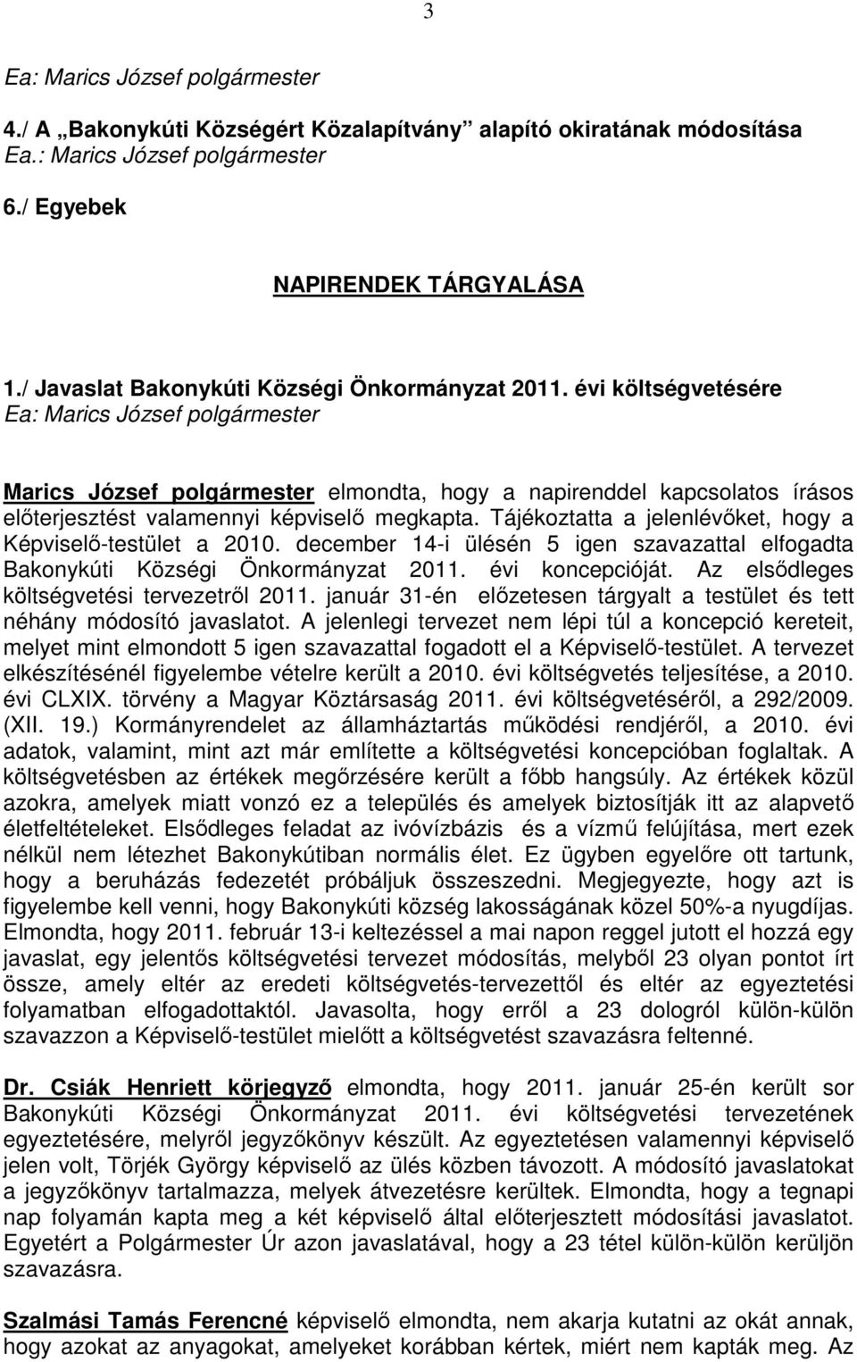 évi költségvetésére Ea: Marics József polgármester Marics József polgármester elmondta, hogy a napirenddel kapcsolatos írásos elıterjesztést valamennyi képviselı megkapta.