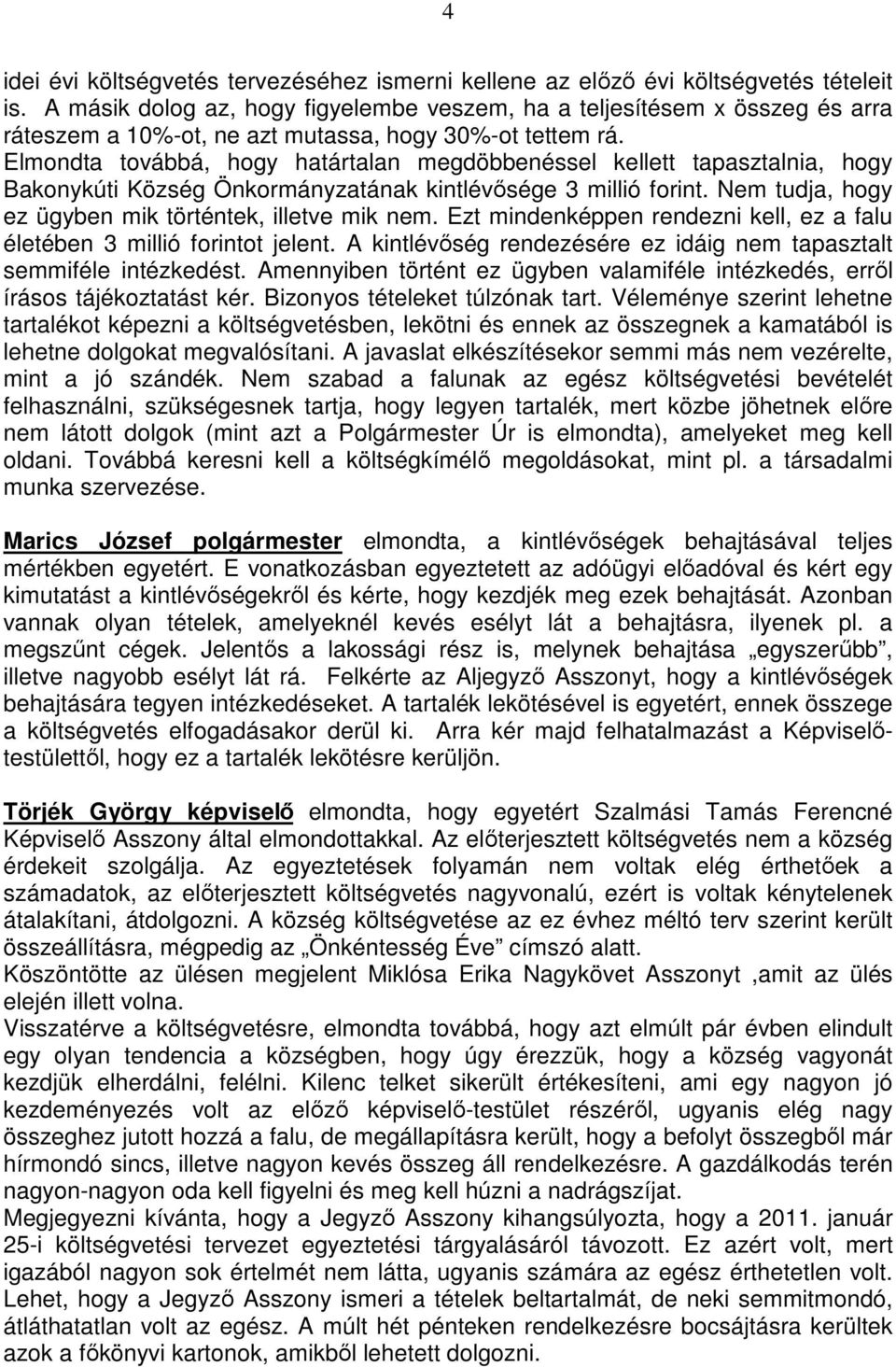 Elmondta továbbá, hogy határtalan megdöbbenéssel kellett tapasztalnia, hogy Bakonykúti Község Önkormányzatának kintlévısége 3 millió forint. Nem tudja, hogy ez ügyben mik történtek, illetve mik nem.