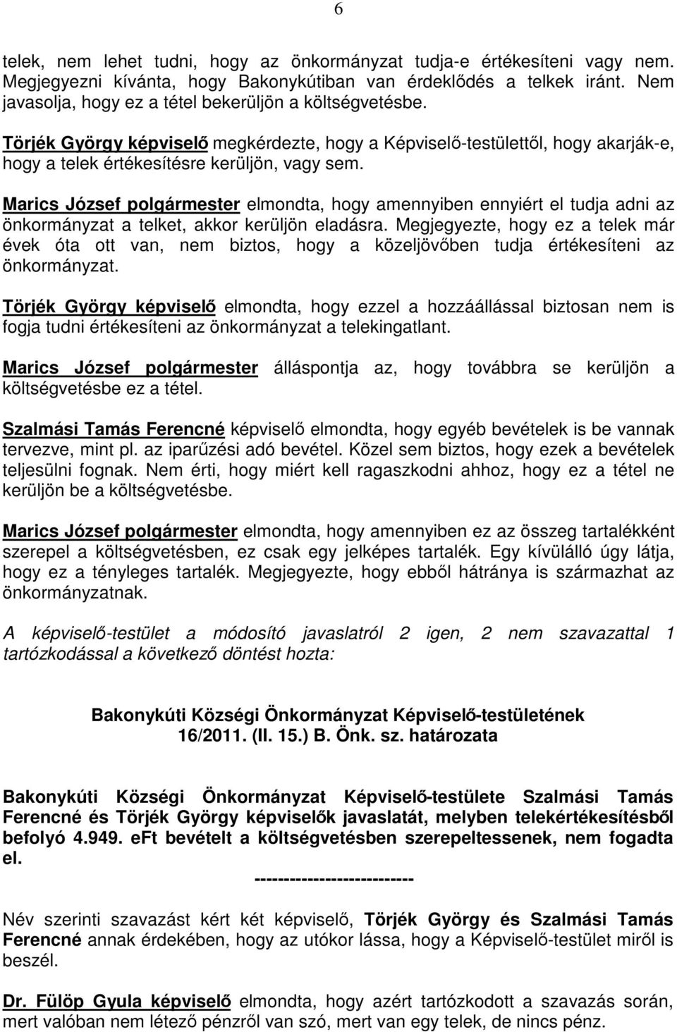 Marics József polgármester elmondta, hogy amennyiben ennyiért el tudja adni az önkormányzat a telket, akkor kerüljön eladásra.