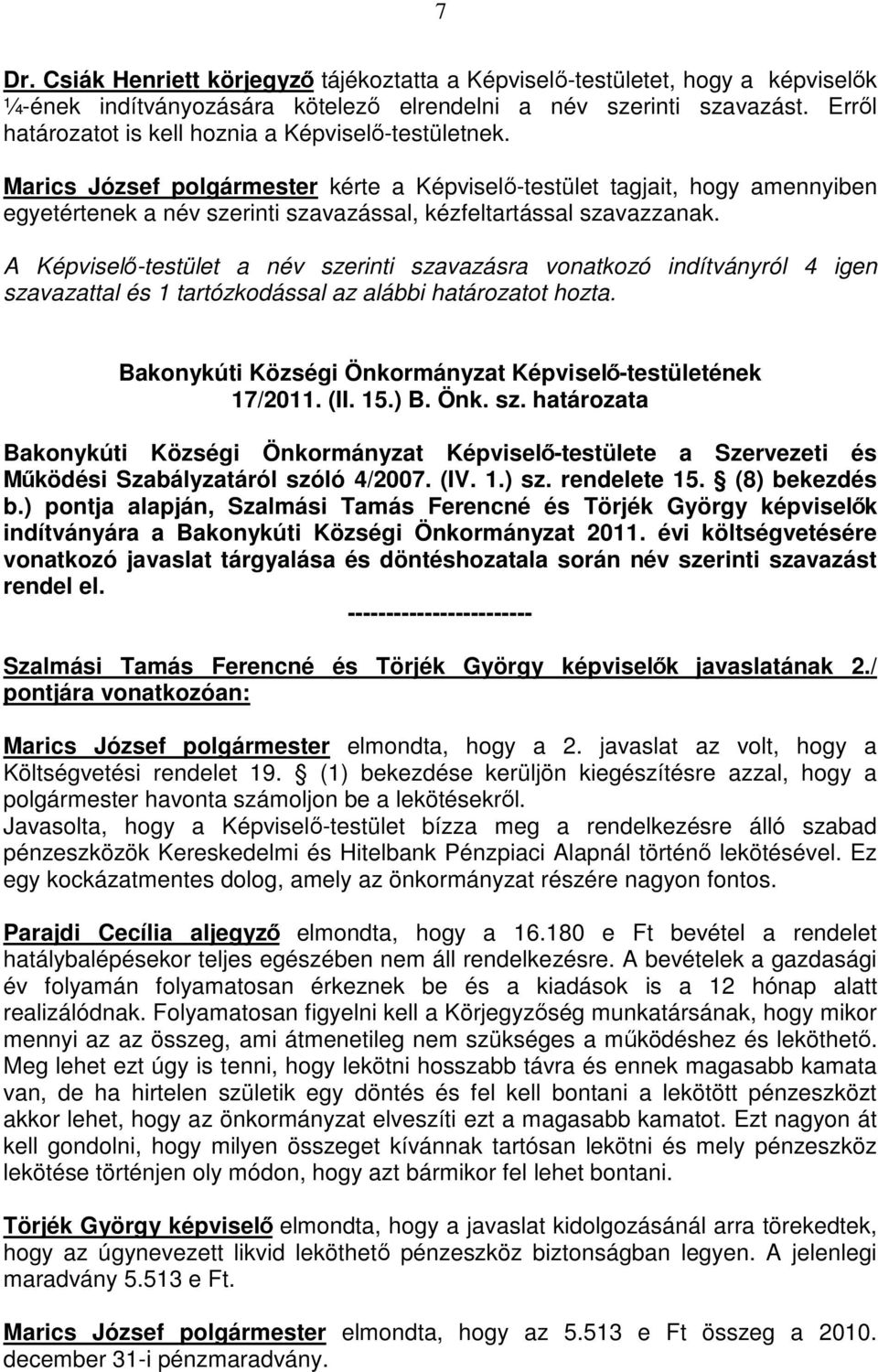 Marics József polgármester kérte a Képviselı-testület tagjait, hogy amennyiben egyetértenek a név szerinti szavazással, kézfeltartással szavazzanak.