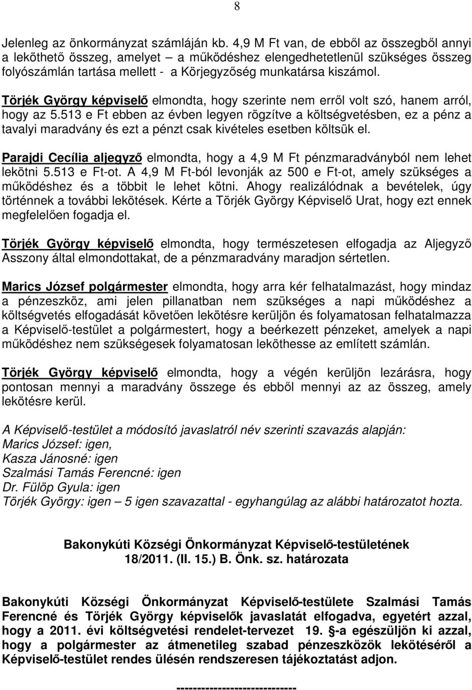Törjék György képviselı elmondta, hogy szerinte nem errıl volt szó, hanem arról, hogy az 5.