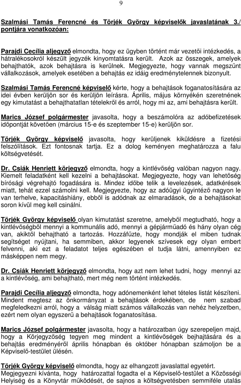 Azok az összegek, amelyek behajthatók, azok behajtásra is kerülnek. Megjegyezte, hogy vannak megszőnt vállalkozások, amelyek esetében a behajtás ez idáig eredménytelennek bizonyult.