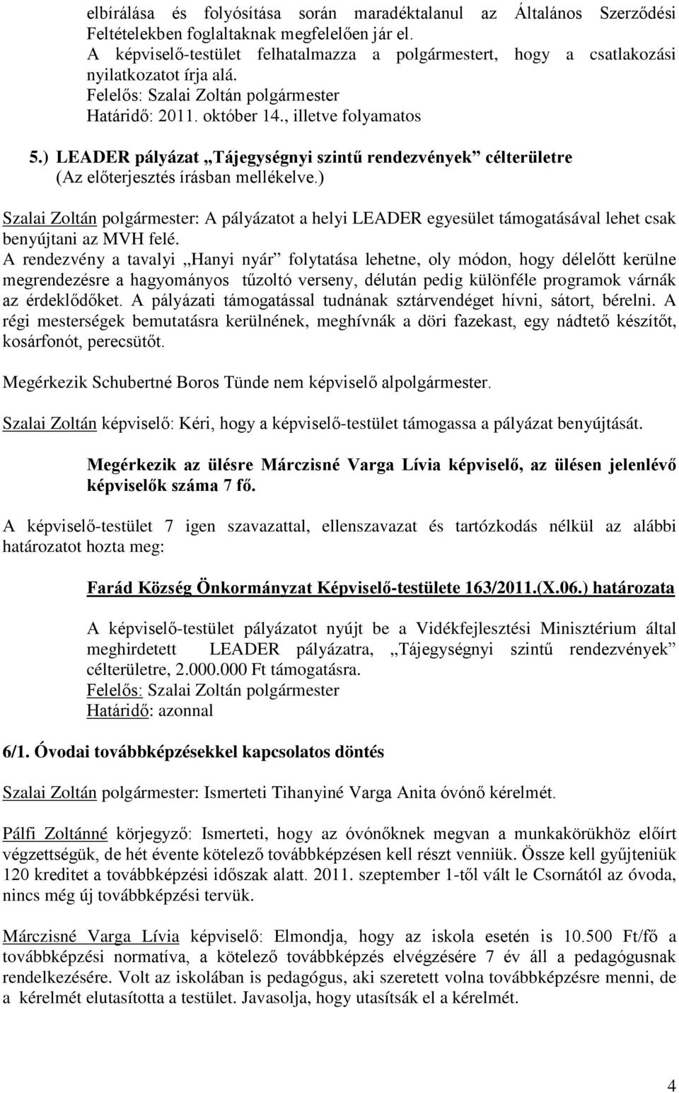 ) LEADER pályázat Tájegységnyi szintű rendezvények célterületre Szalai Zoltán polgármester: A pályázatot a helyi LEADER egyesület támogatásával lehet csak benyújtani az MVH felé.