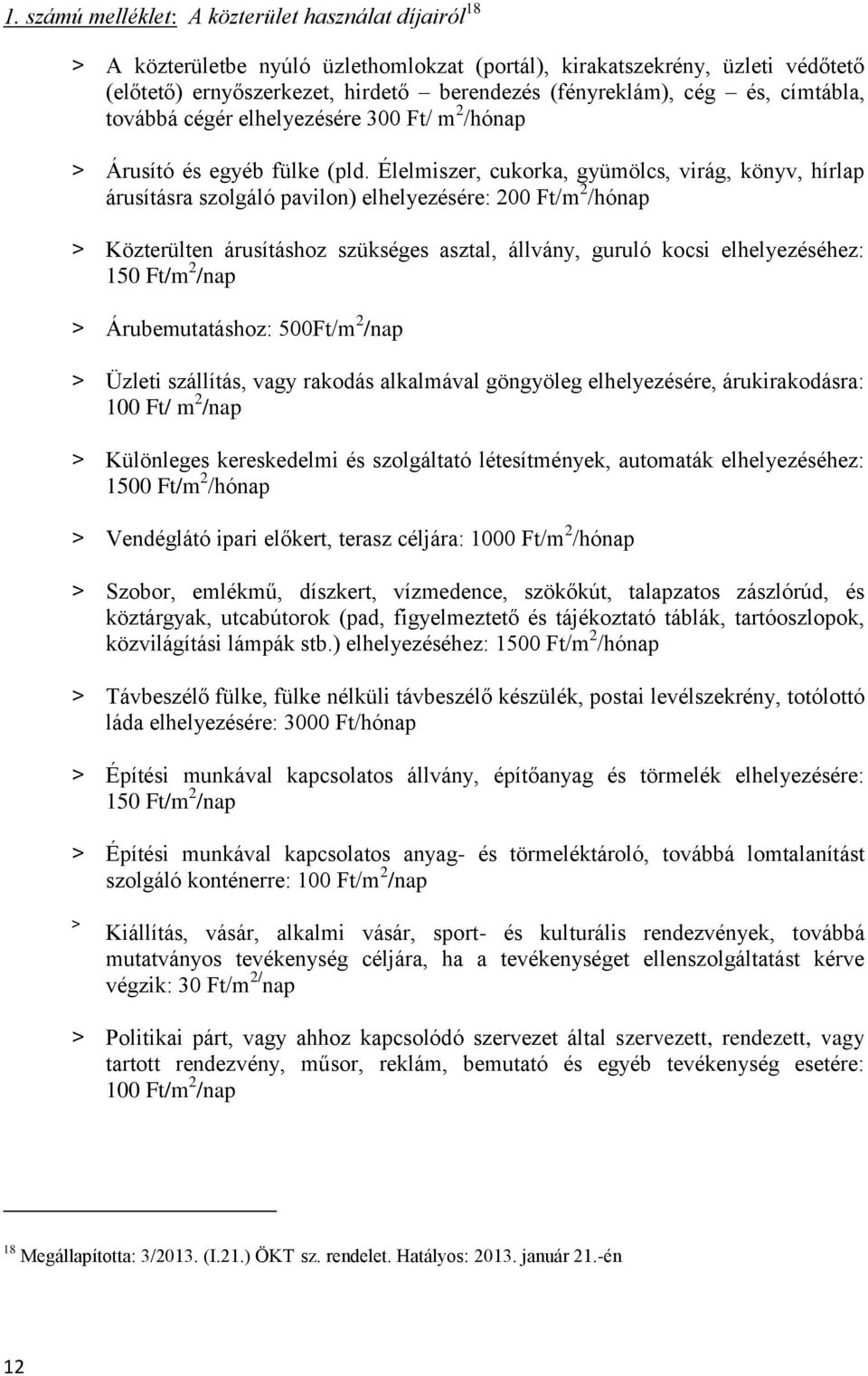 Élelmiszer, cukorka, gyümölcs, virág, könyv, hírlap árusításra szolgáló pavilon) elhelyezésére: 200 Ft/m 2 /hónap > Közterülten árusításhoz szükséges asztal, állvány, guruló kocsi elhelyezéséhez: 150