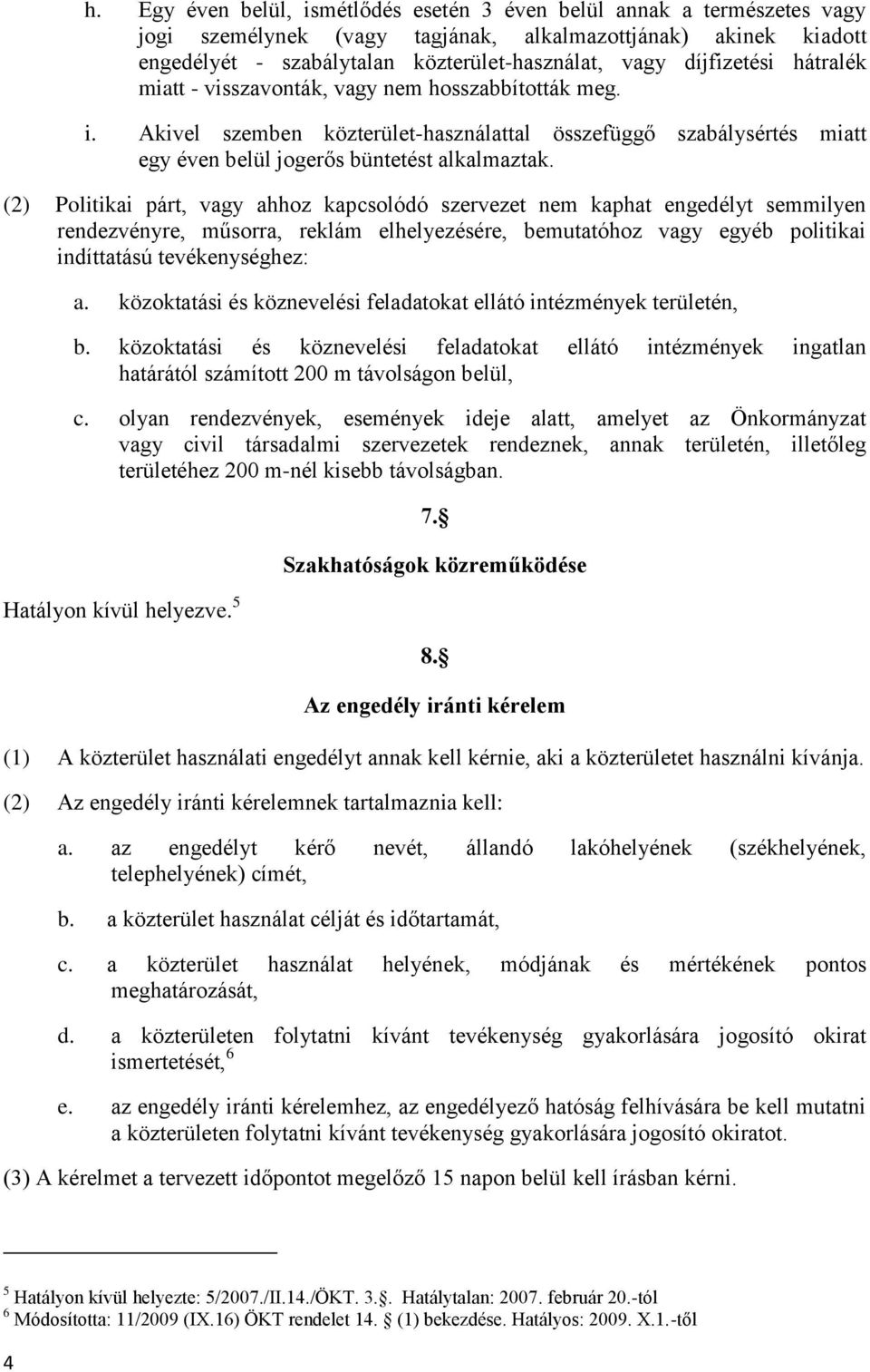 (2) Politikai párt, vagy ahhoz kapcsolódó szervezet nem kaphat engedélyt semmilyen rendezvényre, műsorra, reklám elhelyezésére, bemutatóhoz vagy egyéb politikai indíttatású tevékenységhez: a.