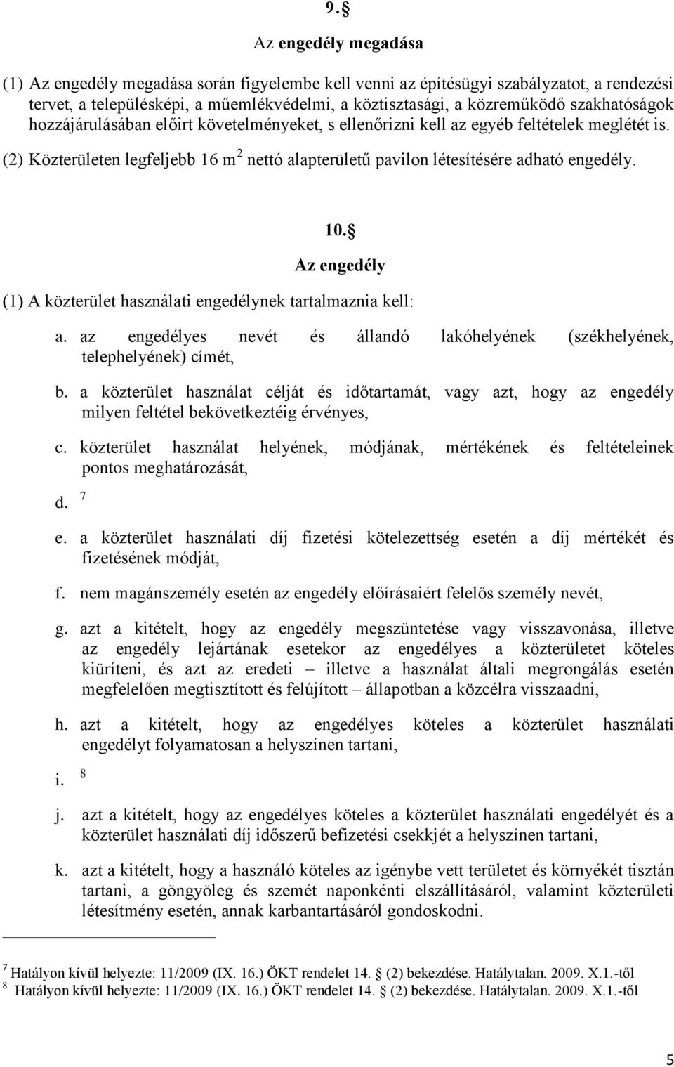 10. Az engedély (1) A közterület használati engedélynek tartalmaznia kell: a. az engedélyes nevét és állandó lakóhelyének (székhelyének, telephelyének) címét, b.