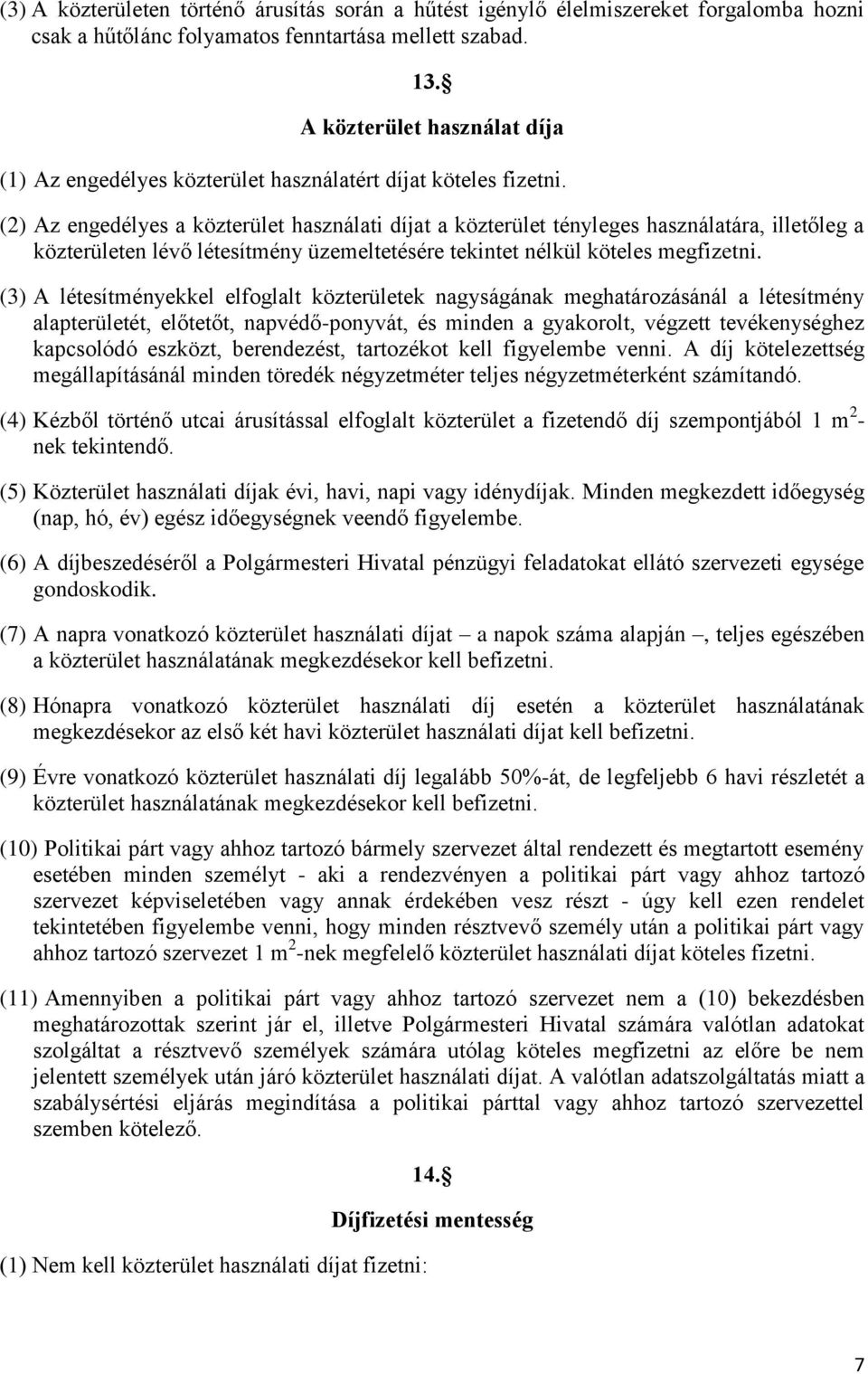 (2) Az engedélyes a közterület használati díjat a közterület tényleges használatára, illetőleg a közterületen lévő létesítmény üzemeltetésére tekintet nélkül köteles megfizetni.