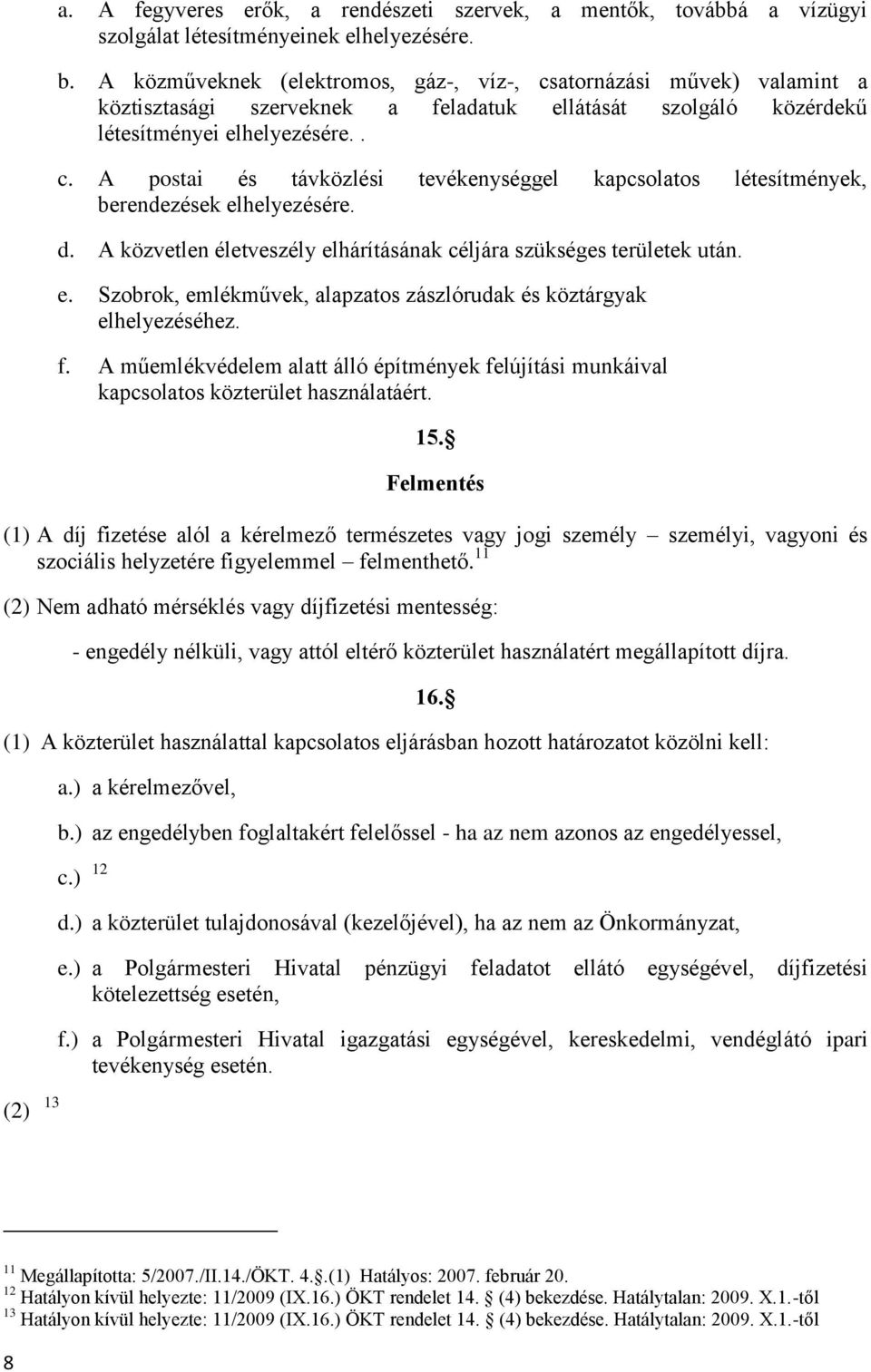 d. A közvetlen életveszély elhárításának céljára szükséges területek után. e. Szobrok, emlékművek, alapzatos zászlórudak és köztárgyak elhelyezéséhez. f.