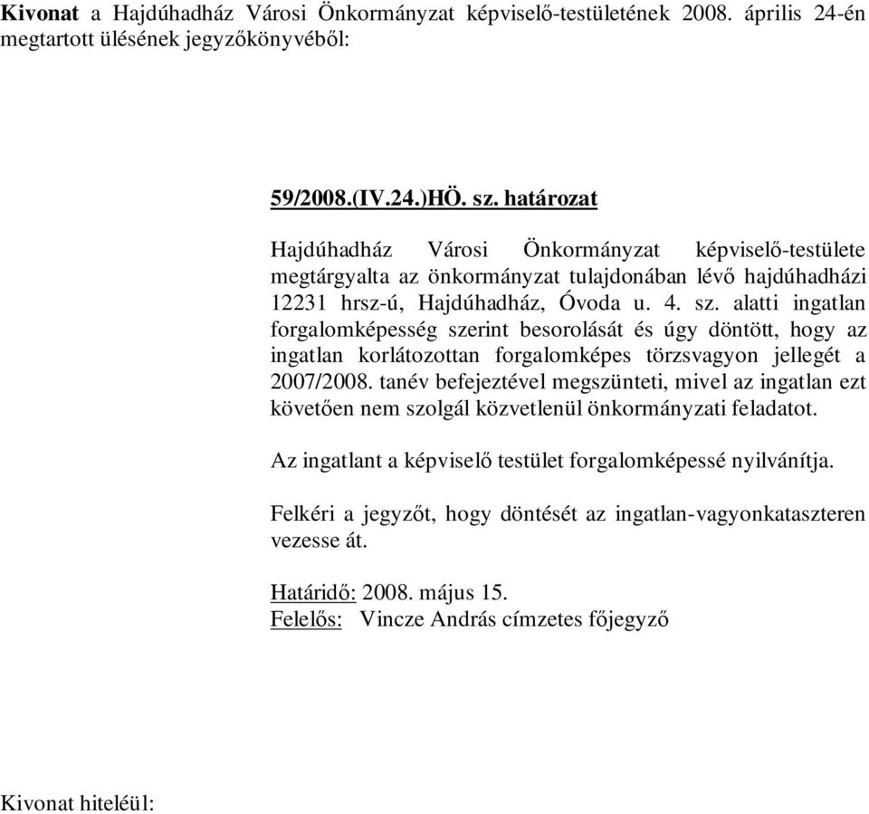 alatti ingatlan forgalomképesség szerint besorolását és úgy döntött, hogy az ingatlan korlátozottan forgalomképes törzsvagyon jellegét a 2007/2008.