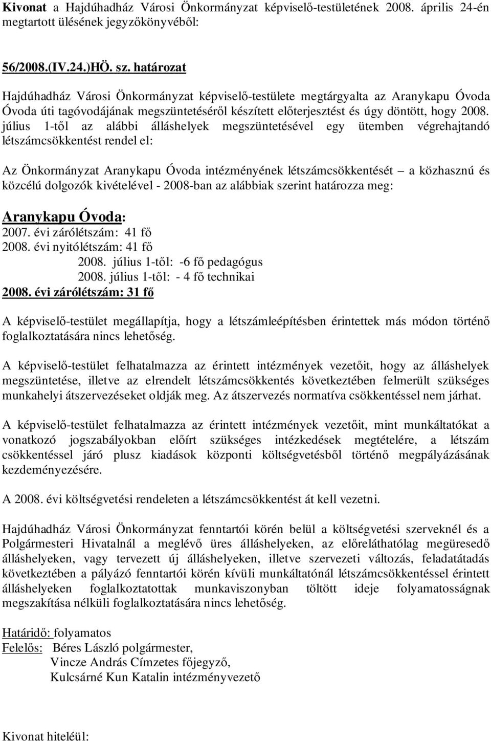 július 1-től az alábbi álláshelyek megszüntetésével egy ütemben végrehajtandó létszámcsökkentést rendel el: Az Önkormányzat Aranykapu Óvoda intézményének létszámcsökkentését a közhasznú és közcélú