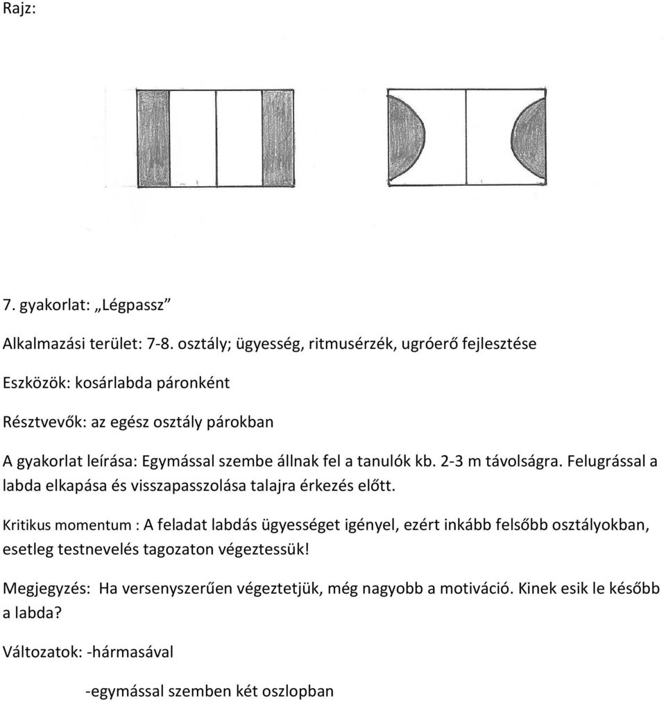 szembe állnak fel a tanulók kb. 2-3 m távolságra. Felugrással a labda elkapása és visszapasszolása talajra érkezés előtt.