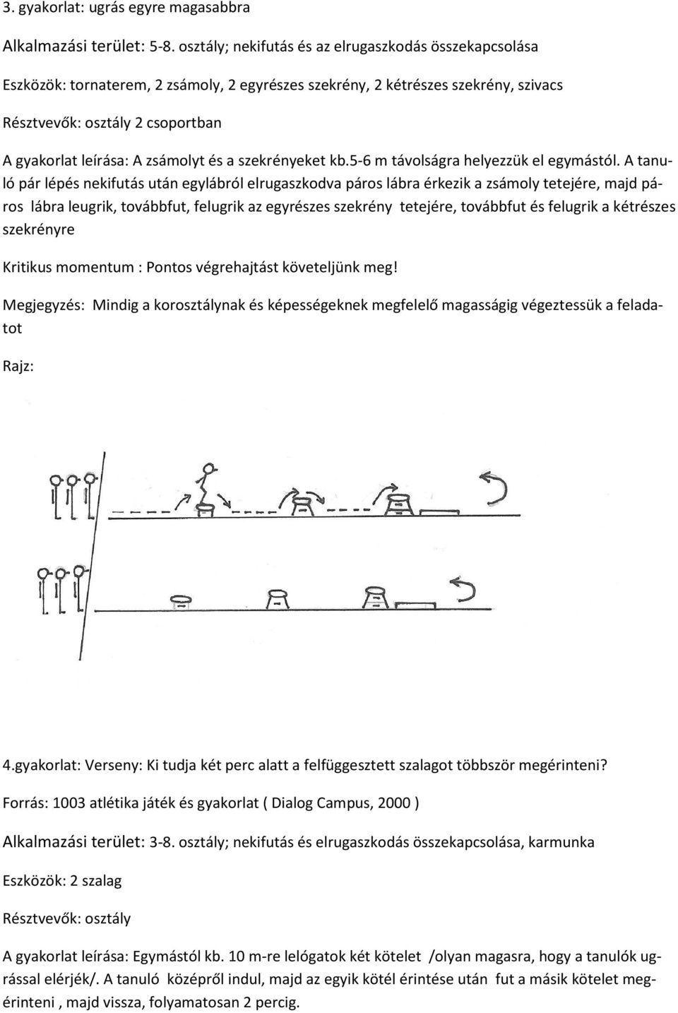 zsámolyt és a szekrényeket kb.5-6 m távolságra helyezzük el egymástól.