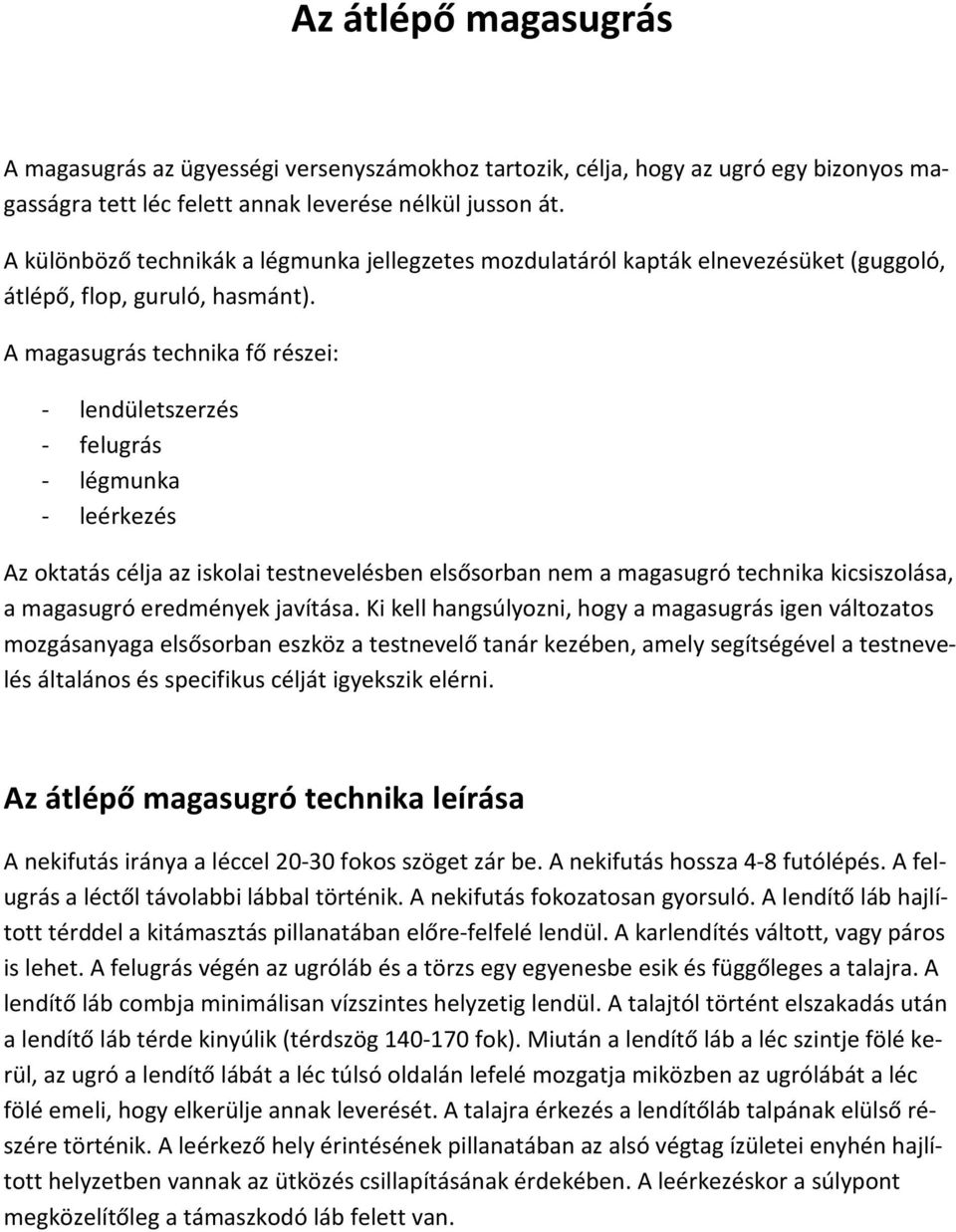 A magasugrás technika fő részei: - lendületszerzés - felugrás - légmunka - leérkezés Az oktatás célja az iskolai testnevelésben elsősorban nem a magasugró technika kicsiszolása, a magasugró