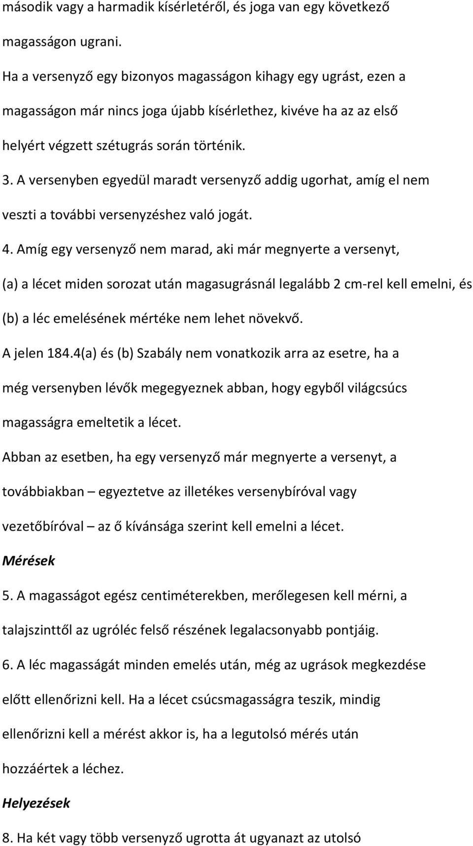 A versenyben egyedül maradt versenyző addig ugorhat, amíg el nem veszti a további versenyzéshez való jogát. 4.