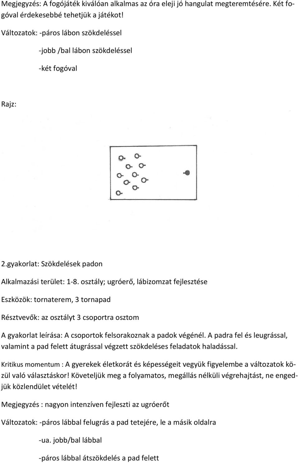 osztály; ugróerő, lábizomzat fejlesztése Eszközök: tornaterem, 3 tornapad Résztvevők: az osztályt 3 csoportra osztom A gyakorlat leírása: A csoportok felsorakoznak a padok végénél.