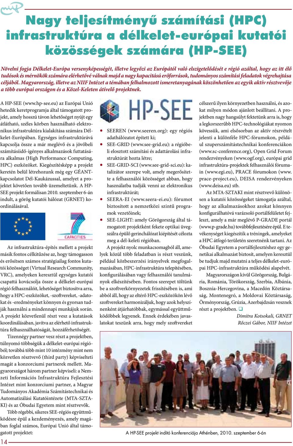 Magyarország, illetve az NIIF Intézet a témában felhalmozott ismeretanyagának köszönhetően az egyik aktív résztvevője a több európai országon és a Közel-Keleten átívelő projektnek. A HP-SEE (www.