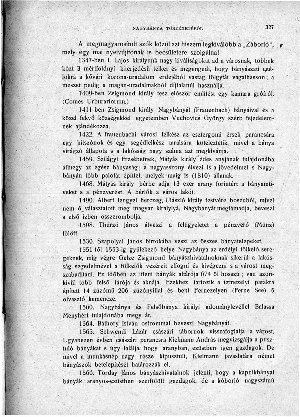 meszet pedig a magán-uradalmakból díjtalanul használja. 1409-ben Zsigmond király tesz először említést egy kamara grófról. (Comes Urburariorum.