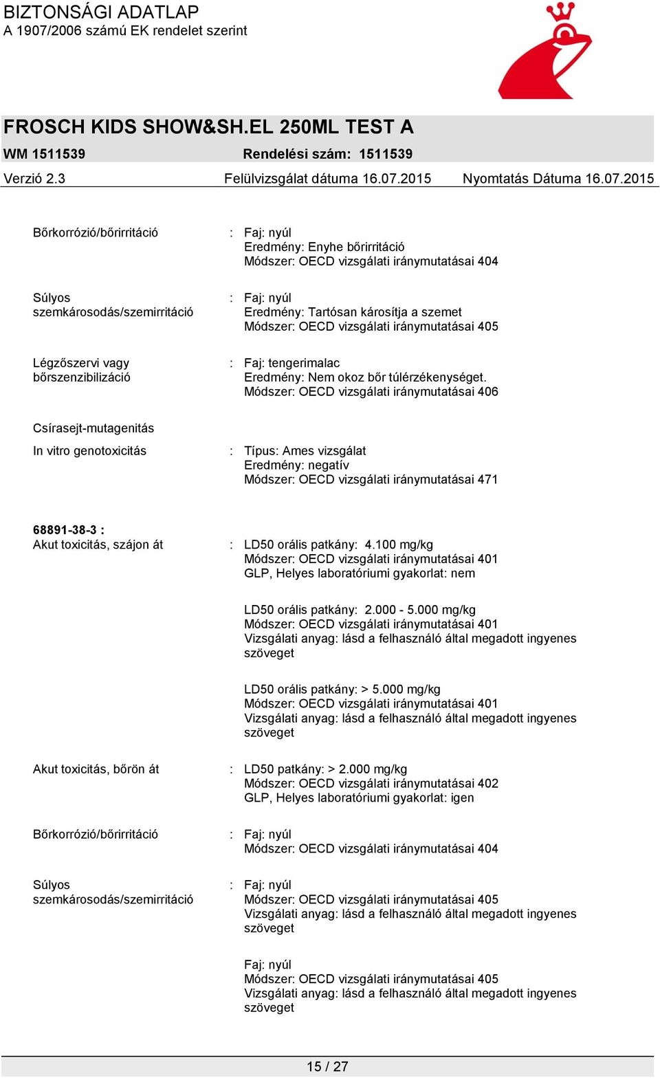 Módszer: OECD vizsgálati iránymutatásai 406 Csírasejt-mutagenitás In vitro genotoxicitás : Típus: Ames vizsgálat Eredmény: negatív Módszer: OECD vizsgálati iránymutatásai 471 68891-38-3 : Akut