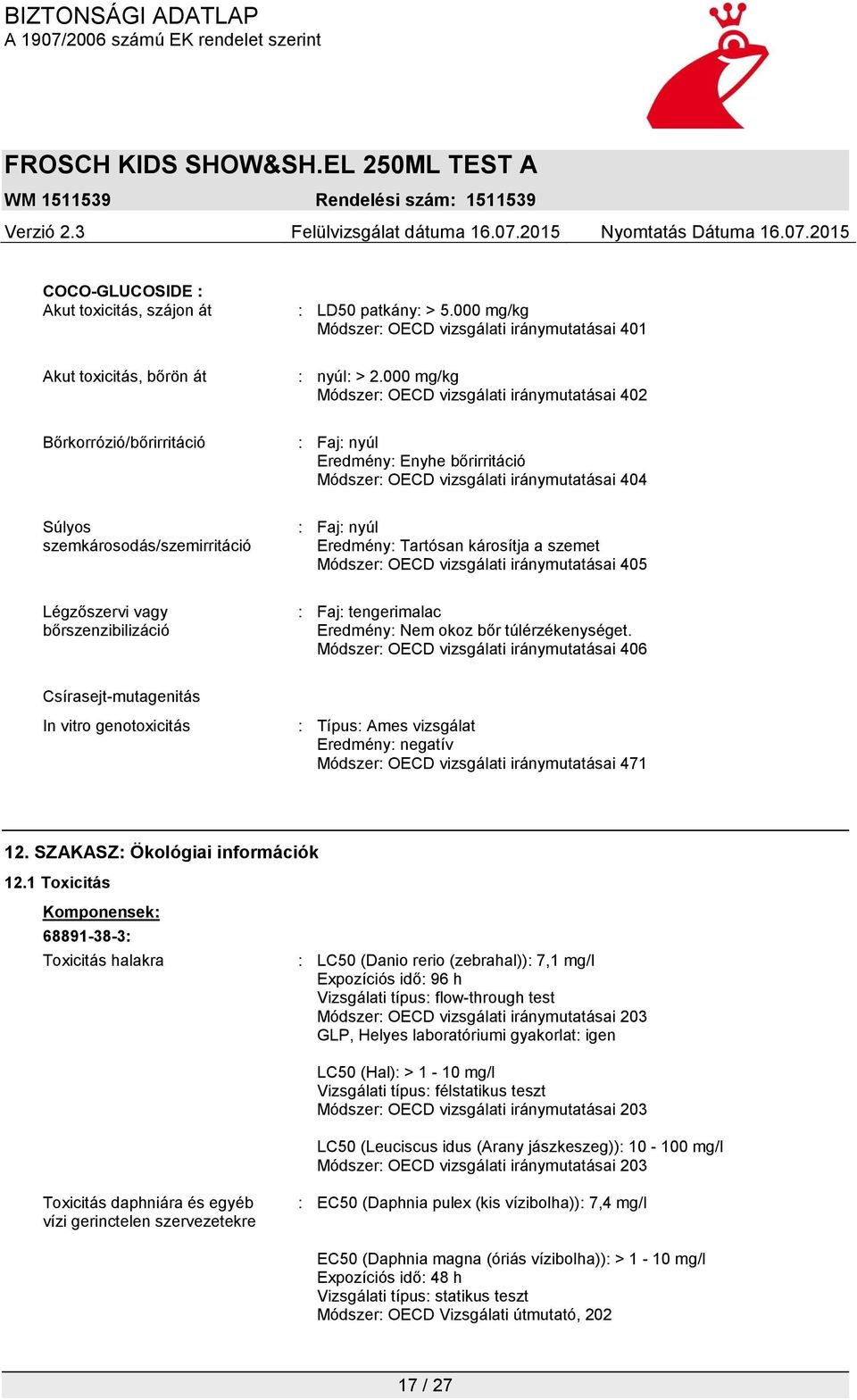 : Faj: nyúl Eredmény: Tartósan károsítja a szemet Módszer: OECD vizsgálati iránymutatásai 405 Légzőszervi vagy bőrszenzibilizáció : Faj: tengerimalac Eredmény: Nem okoz bőr túlérzékenységet.