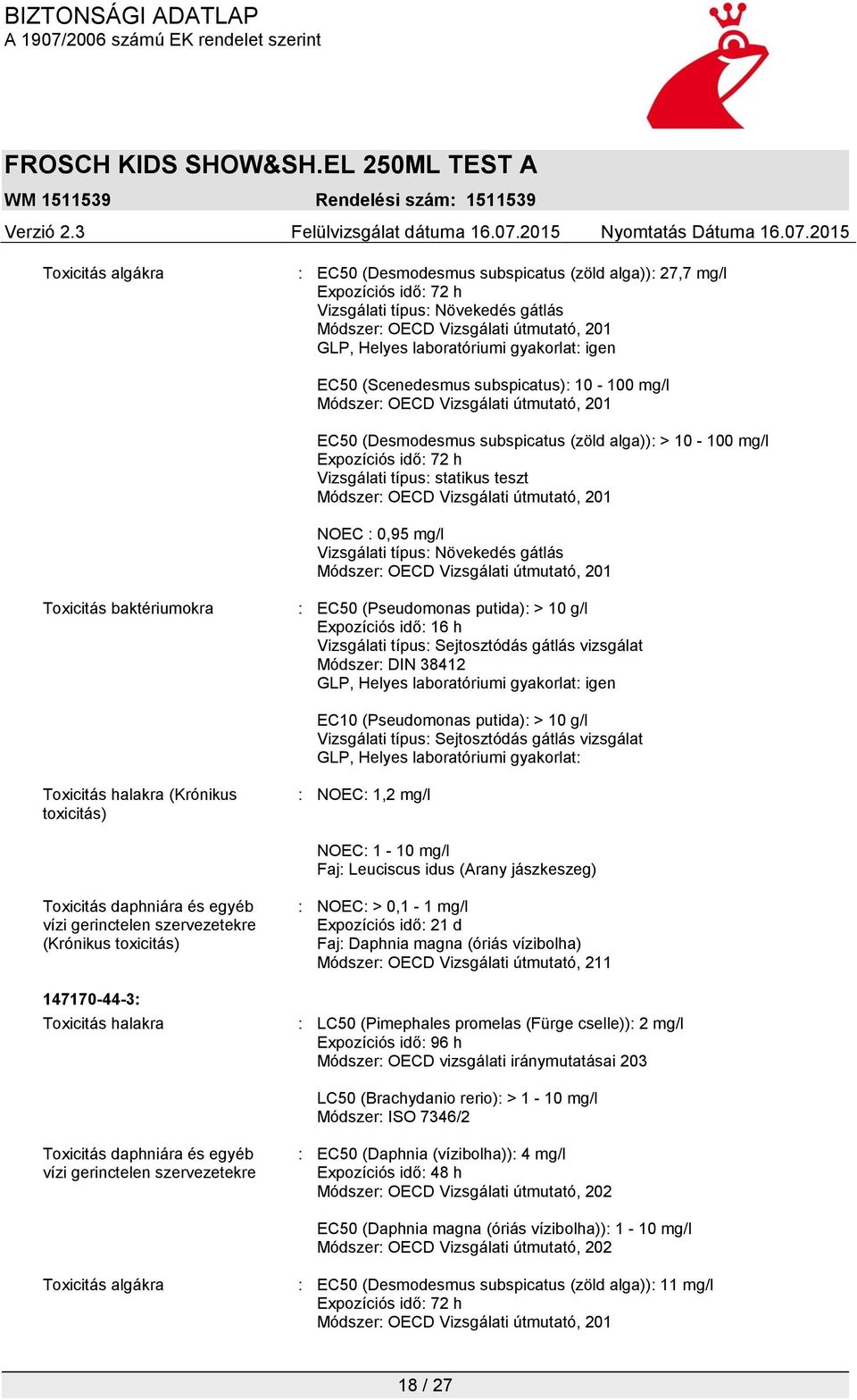 baktériumokra : EC50 (Pseudomonas putida): > 10 g/l Expozíciós idő: 16 h Vizsgálati típus: Sejtosztódás gátlás vizsgálat Módszer: DIN 38412 GLP, Helyes laboratóriumi gyakorlat: igen EC10 (Pseudomonas