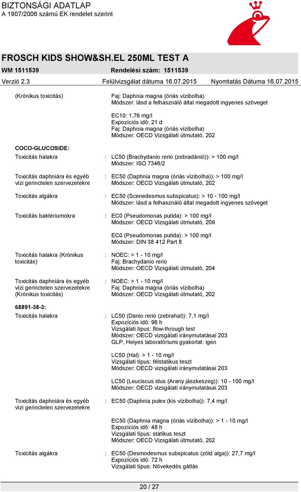 (Scenedesmus subspicatus): > 10-100 mg/l Módszer: lásd a felhasználó által megadott ingyenes szöveget : EC0 (Pseudomonas putida): > 100 mg/l Módszer: OECD Vizsgálati útmutató, 209 EC0 (Pseudomonas