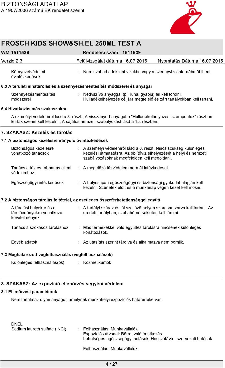 Hulladékelhelyezés céljára megfelelő és zárt tartályokban kell tartani. 6.4 Hivatkozás más szakaszokra A személyi védelemről lásd a 8. részt.