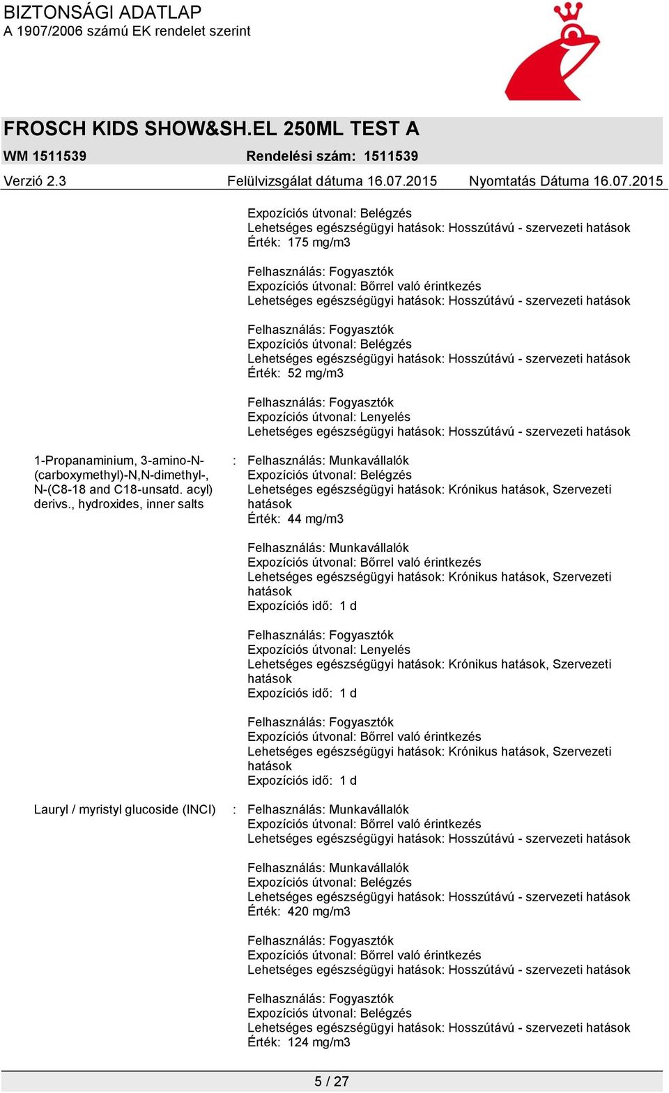 egészségügyi hatások: Krónikus hatások, Szervezeti hatások Expozíciós idő: 1 d Expozíciós útvonal: Lenyelés Lehetséges egészségügyi hatások: Krónikus hatások, Szervezeti hatások Expozíciós