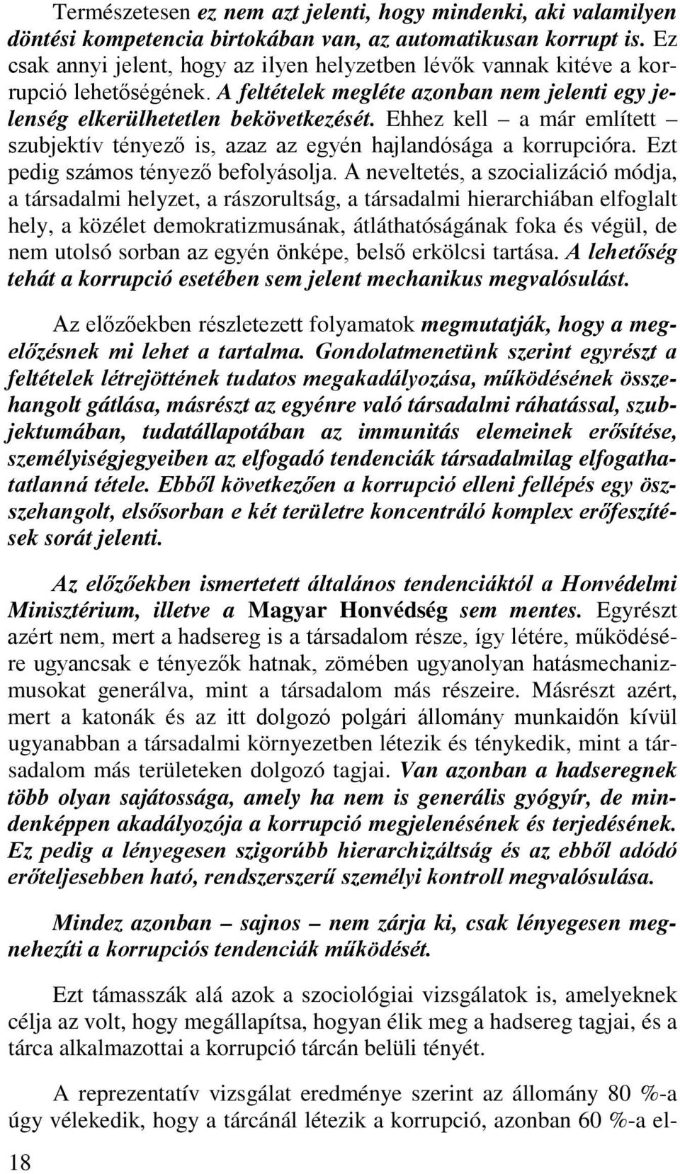 Ehhez kell a már említett szubjektív tényező is, azaz az egyén hajlandósága a korrupcióra. Ezt pedig számos tényező befolyásolja.