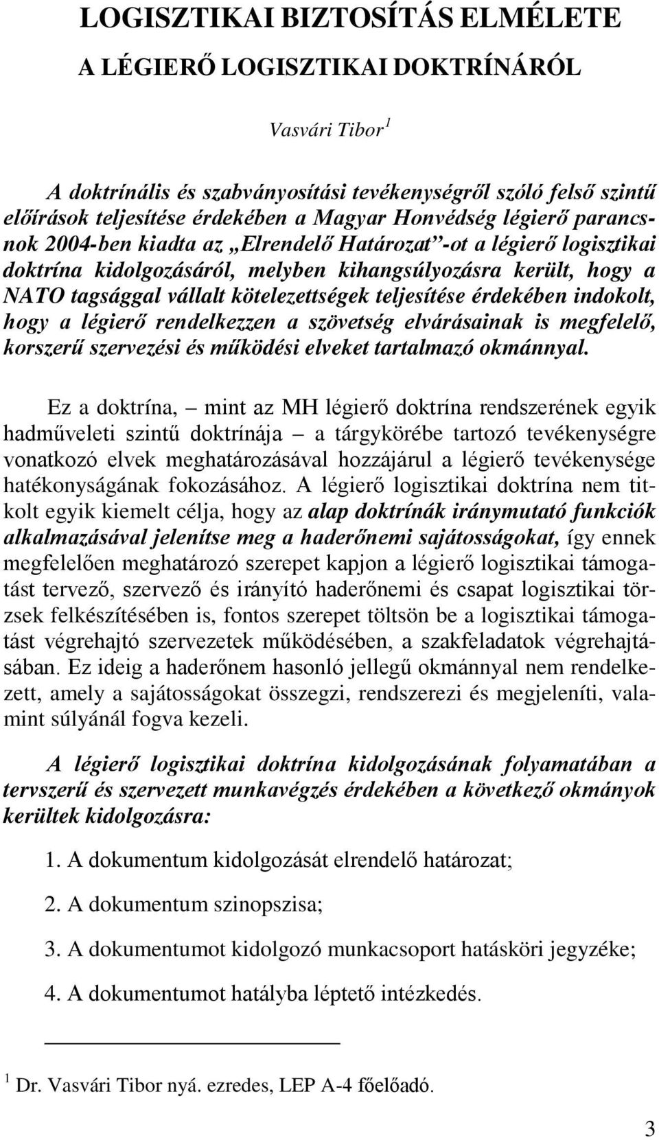 érdekében indokolt, hogy a légierő rendelkezzen a szövetség elvárásainak is megfelelő, korszerű szervezési és működési elveket tartalmazó okmánnyal.