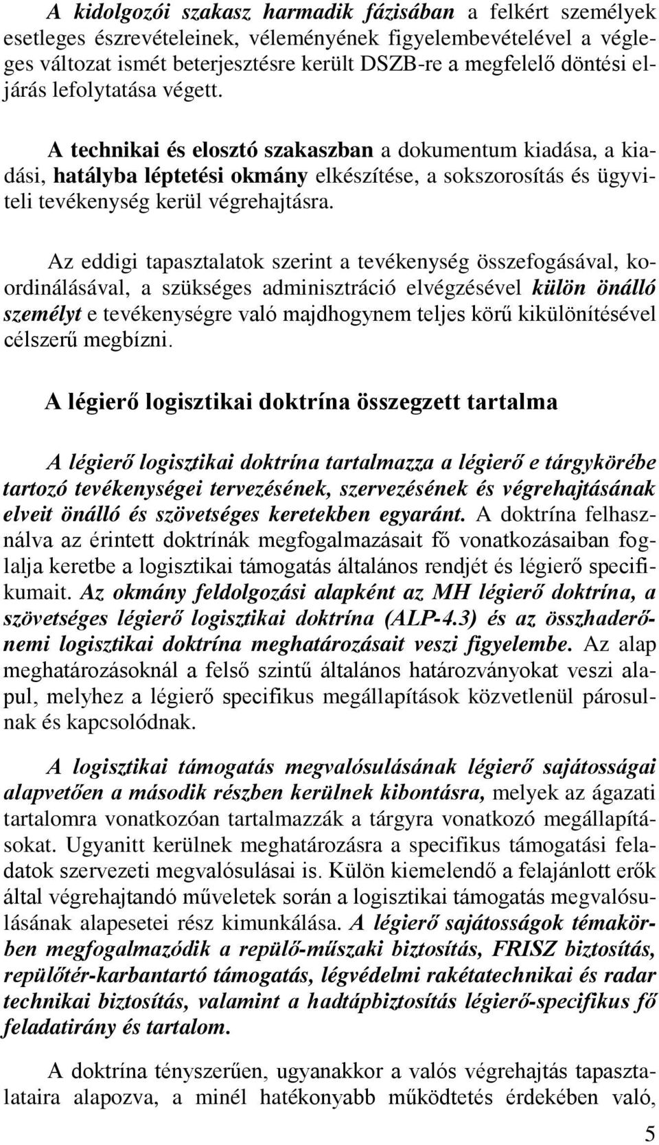 Az eddigi tapasztalatok szerint a tevékenység összefogásával, koordinálásával, a szükséges adminisztráció elvégzésével külön önálló személyt e tevékenységre való majdhogynem teljes körű