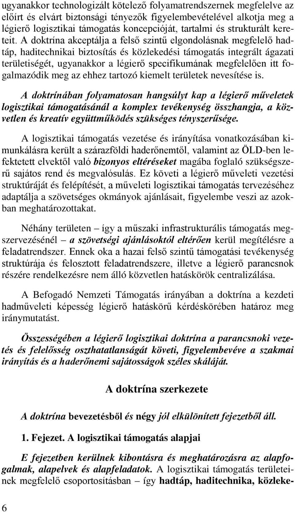 A doktrína akceptálja a felső szintű elgondolásnak megfelelő hadtáp, haditechnikai biztosítás és közlekedési támogatás integrált ágazati területiségét, ugyanakkor a légierő specifikumának megfelelően